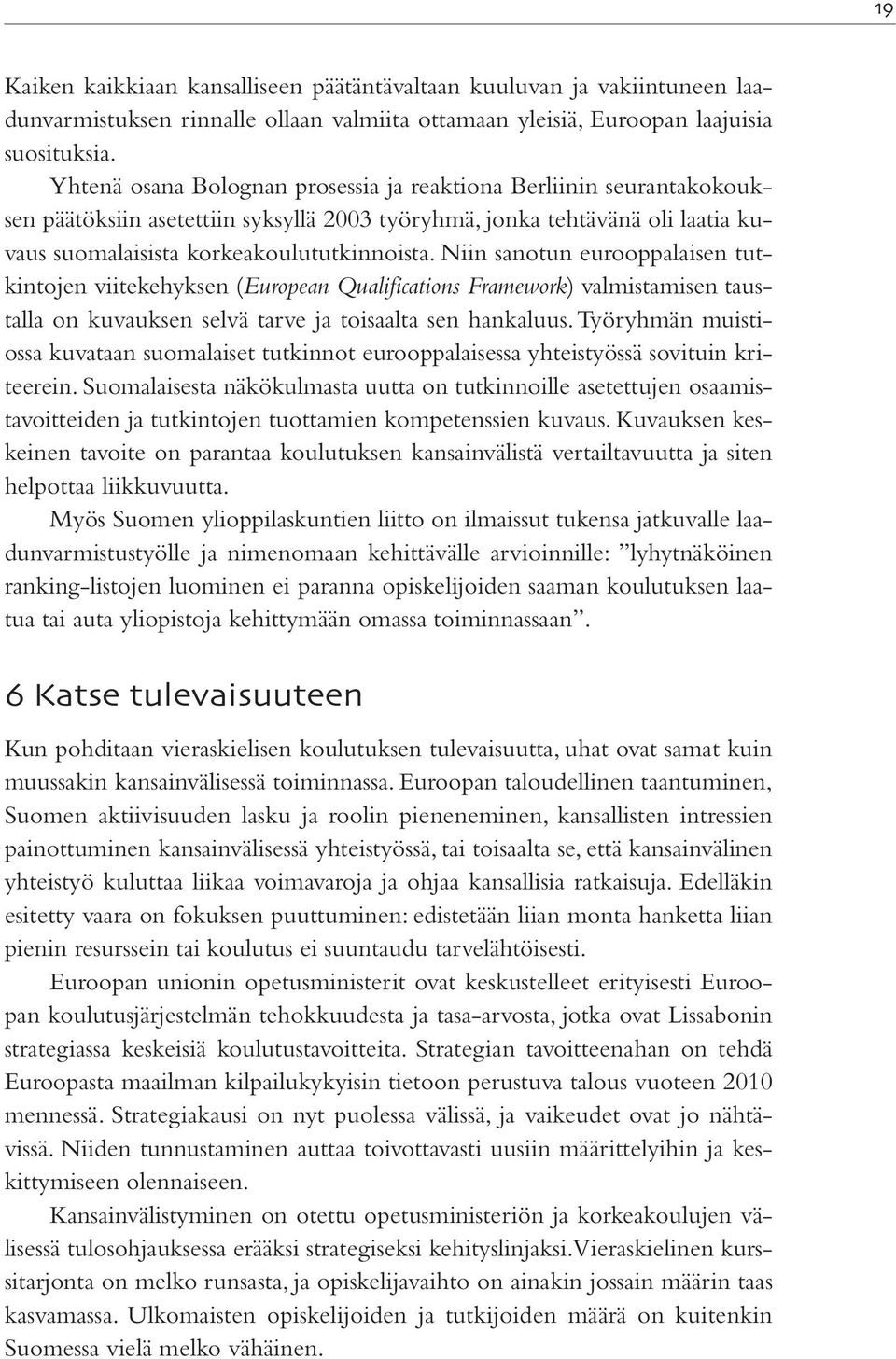 Niin sanotun eurooppalaisen tutkintojen viitekehyksen (European Qualifications Framework) valmistamisen taustalla on kuvauksen selvä tarve ja toisaalta sen hankaluus.