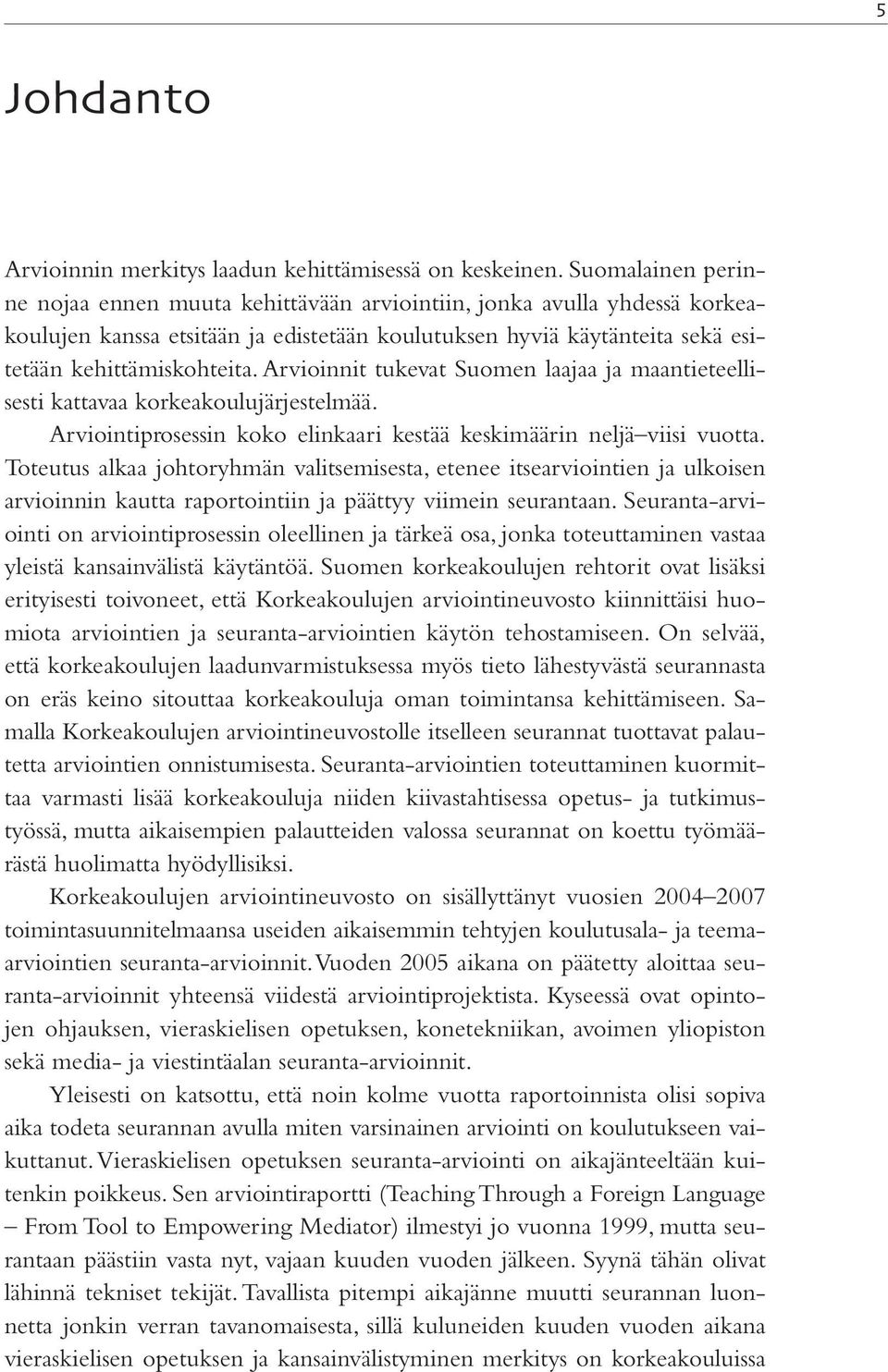 Arvioinnit tukevat Suomen laajaa ja maantieteellisesti kattavaa korkeakoulujärjestelmää. Arviointiprosessin koko elinkaari kestää keskimäärin neljä viisi vuotta.