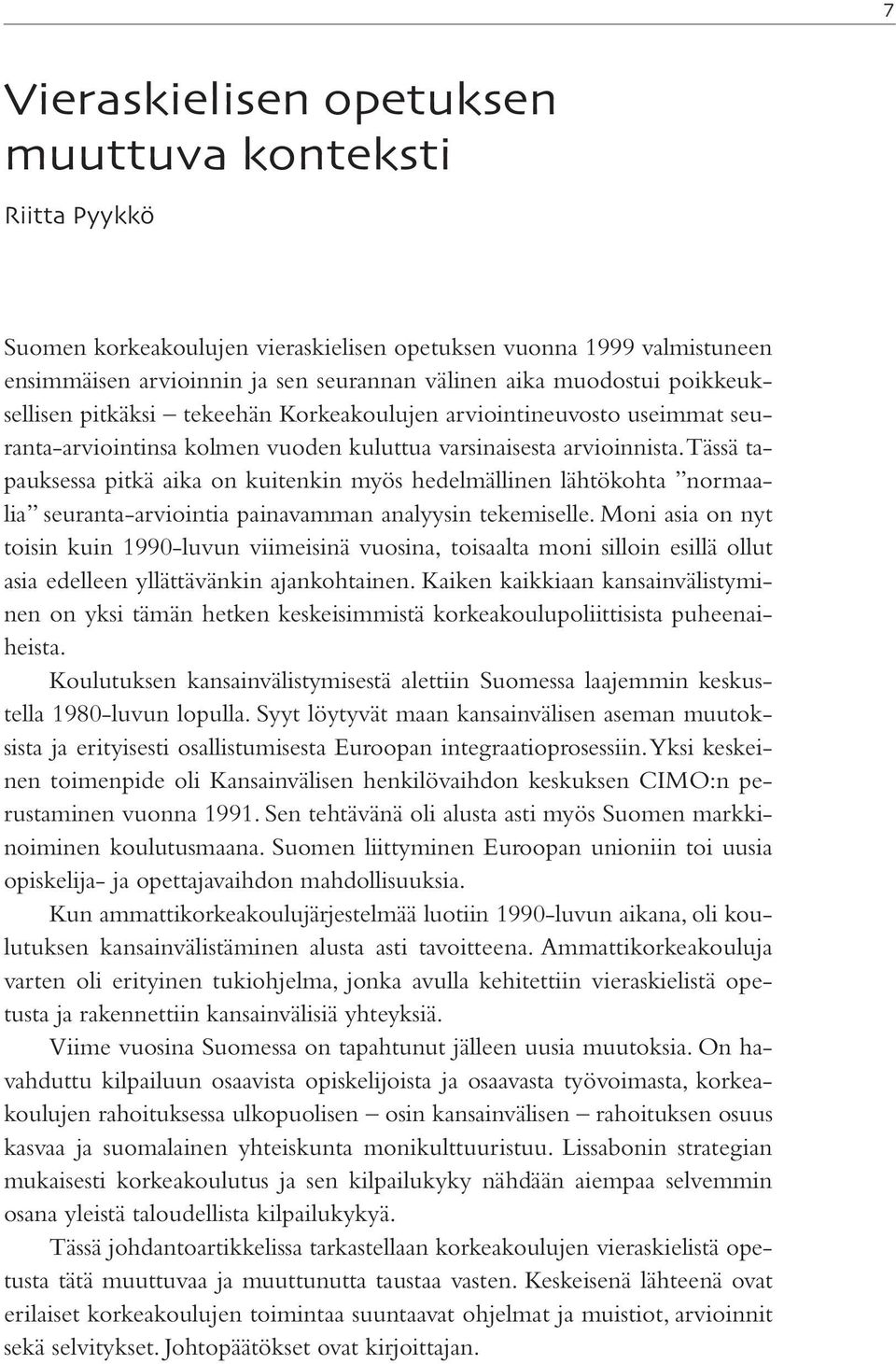 Tässä tapauksessa pitkä aika on kuitenkin myös hedelmällinen lähtökohta normaalia seuranta-arviointia painavamman analyysin tekemiselle.