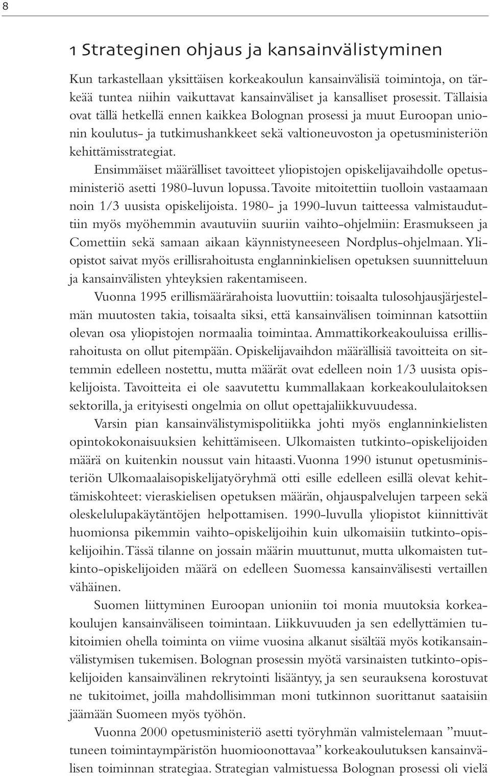 Ensimmäiset määrälliset tavoitteet yliopistojen opiskelijavaihdolle opetusministeriö asetti 1980-luvun lopussa. Tavoite mitoitettiin tuolloin vastaamaan noin 1/3 uusista opiskelijoista.