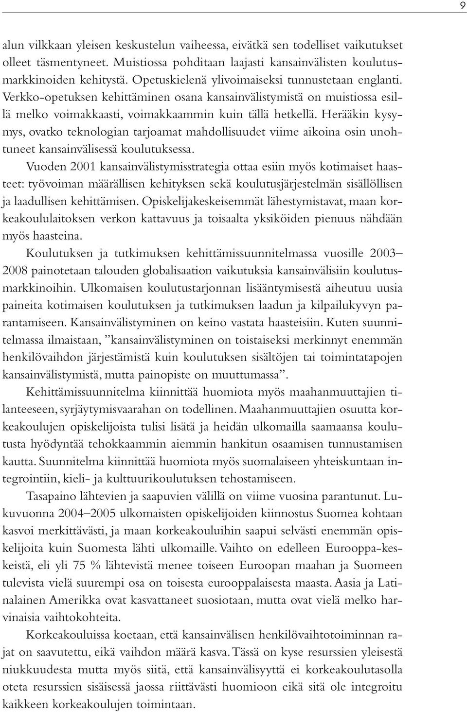 Herääkin kysymys, ovatko teknologian tarjoamat mahdollisuudet viime aikoina osin unohtuneet kansainvälisessä koulutuksessa.