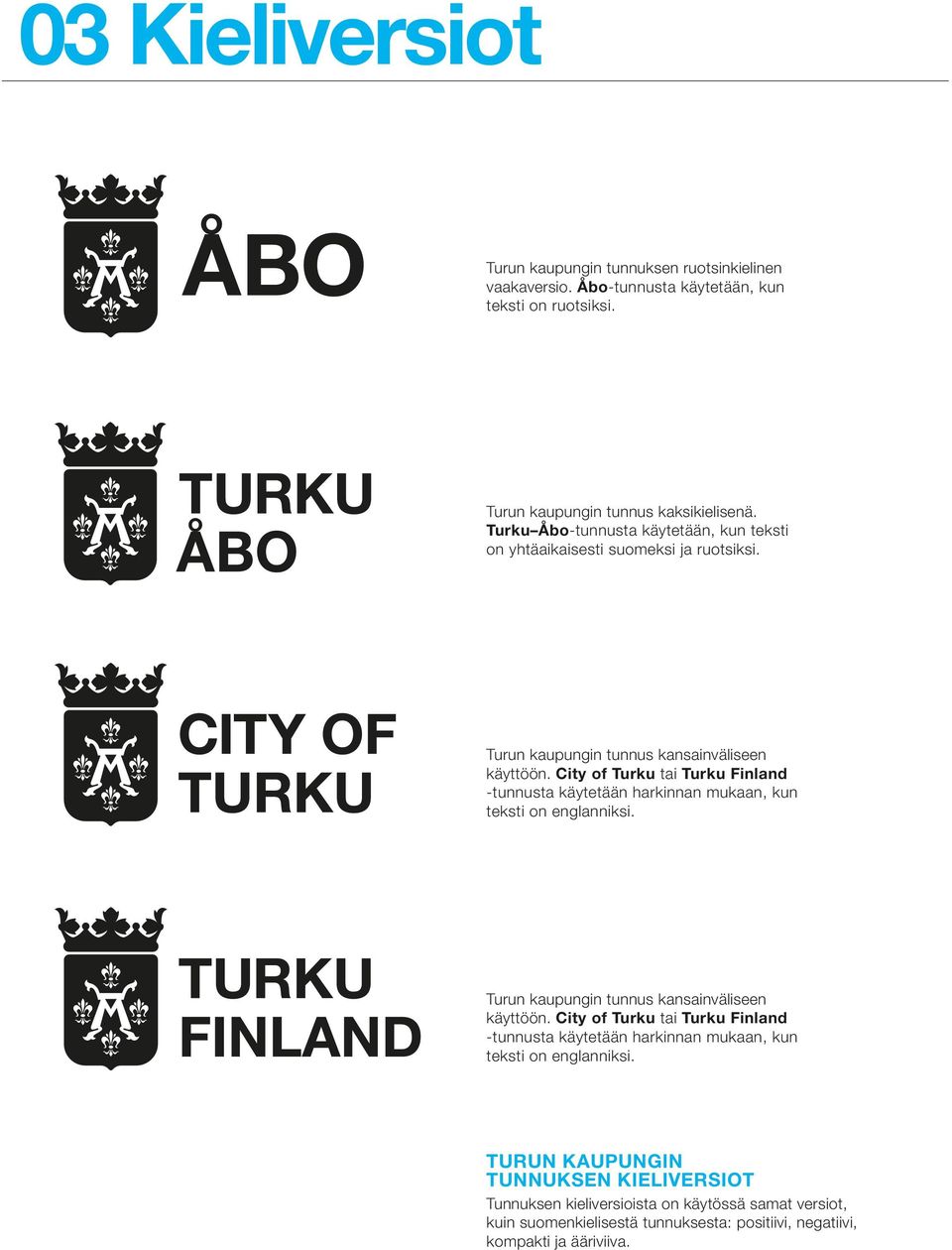 City of Turku tai Turku Finland -tunnusta käytetään harkinnan mukaan, kun teksti on englanniksi. Turun kaupungin tunnus kansainväliseen käyttöön.
