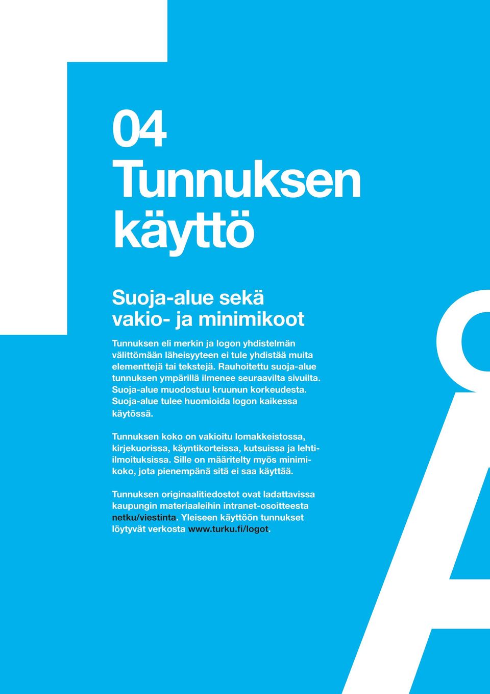 Tunnuksen koko on vakioitu lomakkeistossa, kirjekuorissa, käyntikorteissa, kutsuissa ja lehtiilmoituksissa.