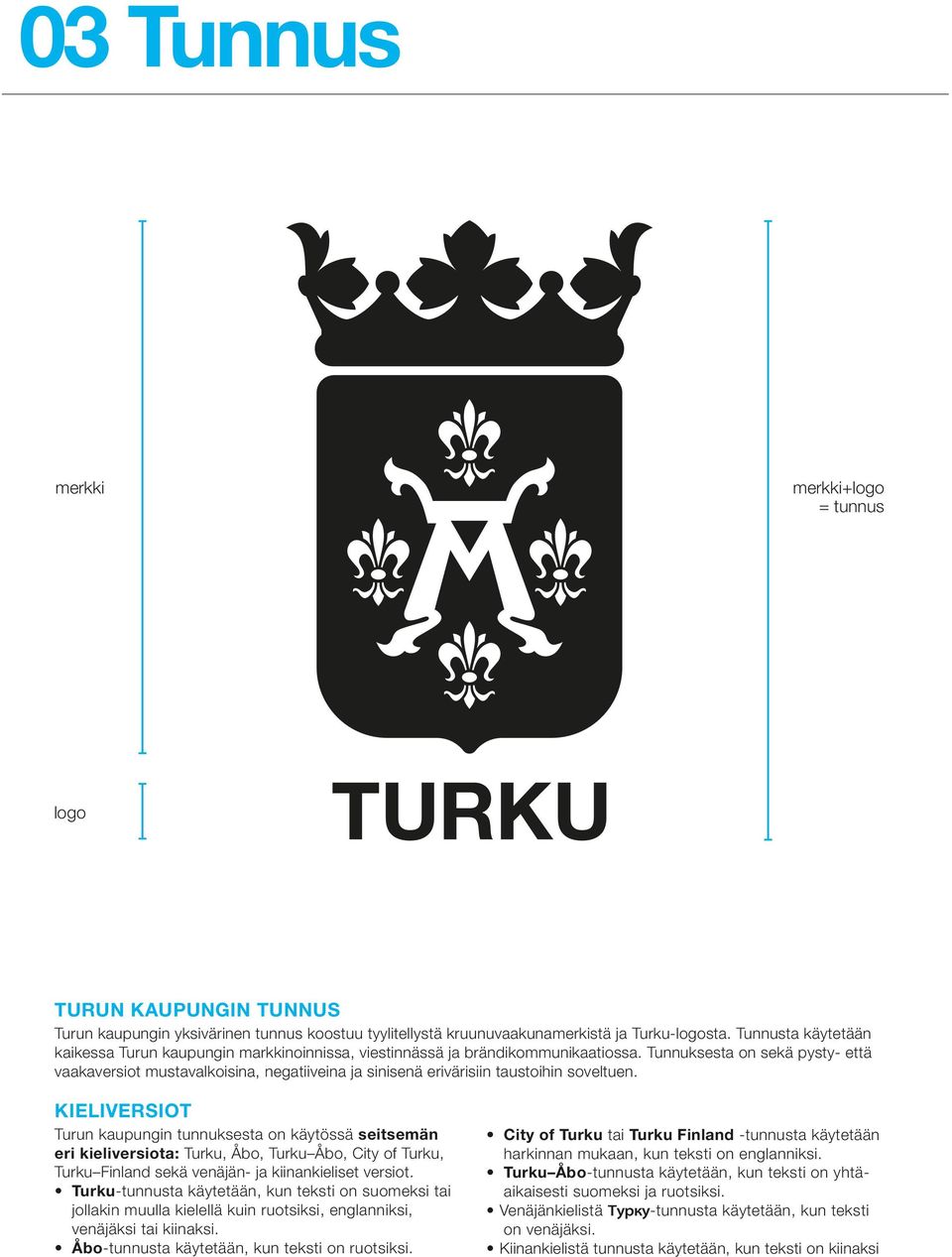 Tunnuksesta on sekä pysty- että vaakaversiot mustavalkoisina, negatiiveina ja sinisenä erivärisiin taustoihin soveltuen.