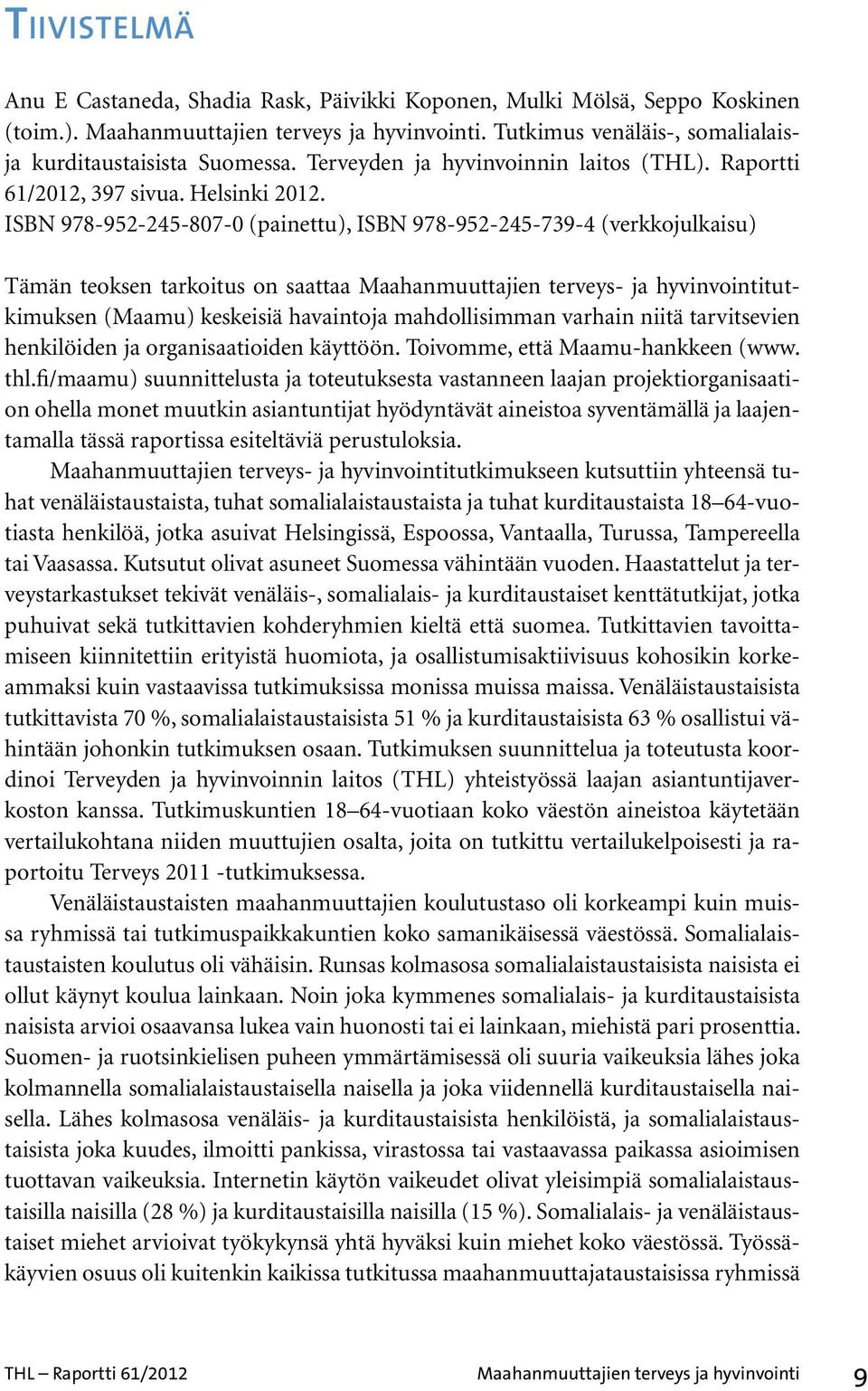 ISBN 978-952-245-807-0 (painettu), ISBN 978-952-245-739-4 (verkkojulkaisu) Tämän teoksen tarkoitus on saattaa Maahanmuuttajien terveys- ja hyvinvointitutkimuksen (Maamu) keskeisiä havaintoja