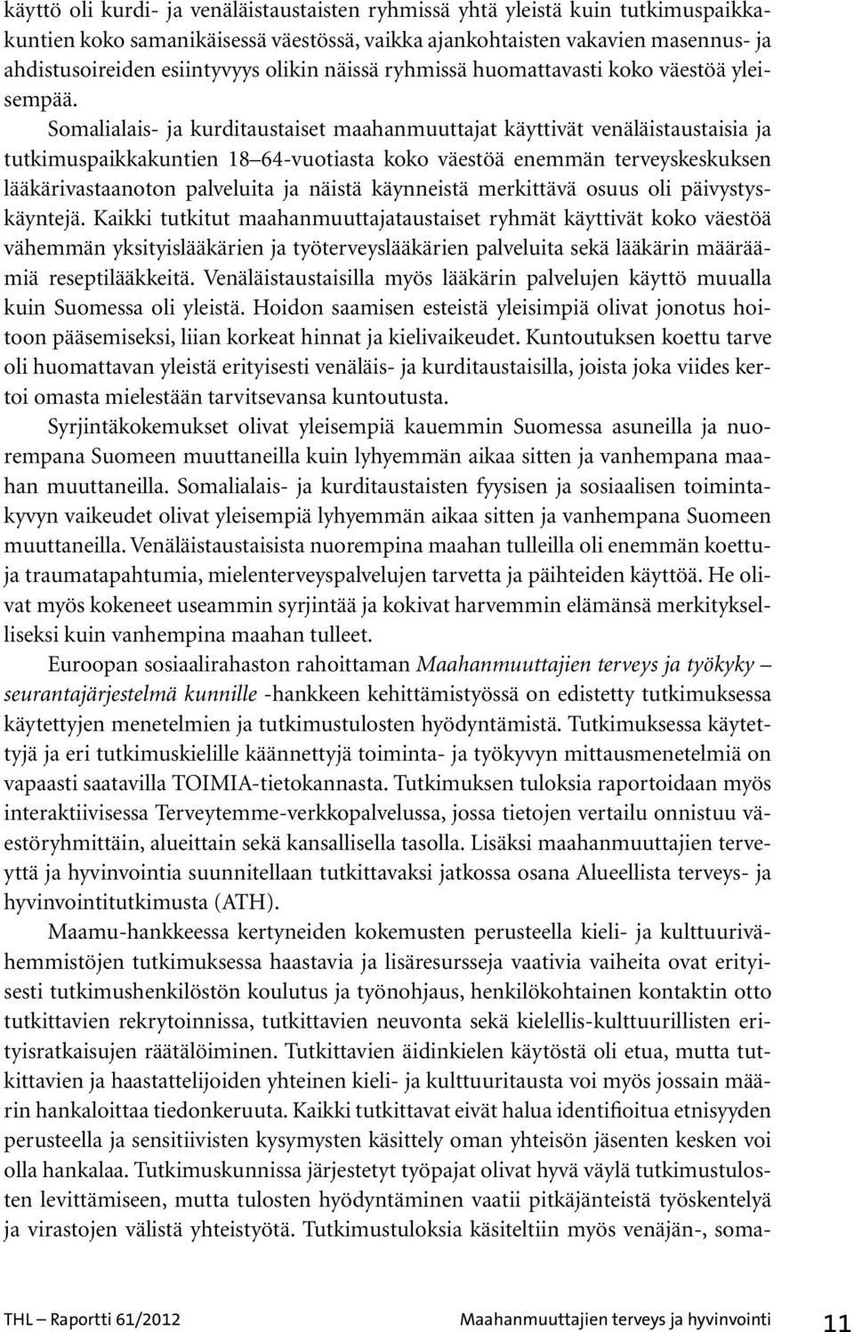 Somalialais- ja kurditaustaiset maahanmuuttajat käyttivät venäläistaustaisia ja tutkimuspaikkakuntien 18 64-vuotiasta koko väestöä enemmän terveyskeskuksen lääkärivastaanoton palveluita ja näistä