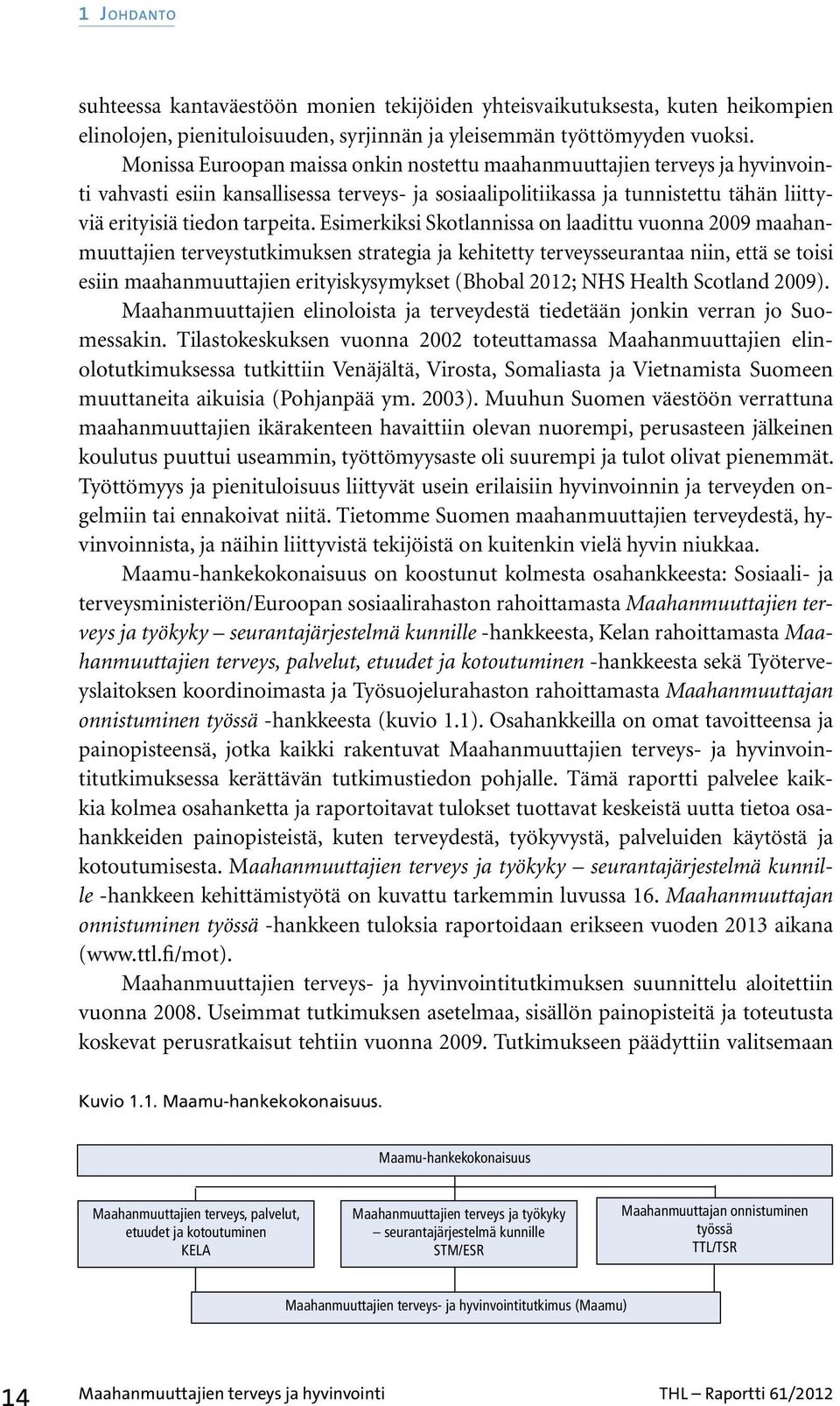 Esimerkiksi Skotlannissa on laadittu vuonna 2009 maahanmuuttajien terveystutkimuksen strategia ja kehitetty terveysseurantaa niin, että se toisi esiin maahanmuuttajien erityiskysymykset (Bhobal 2012;