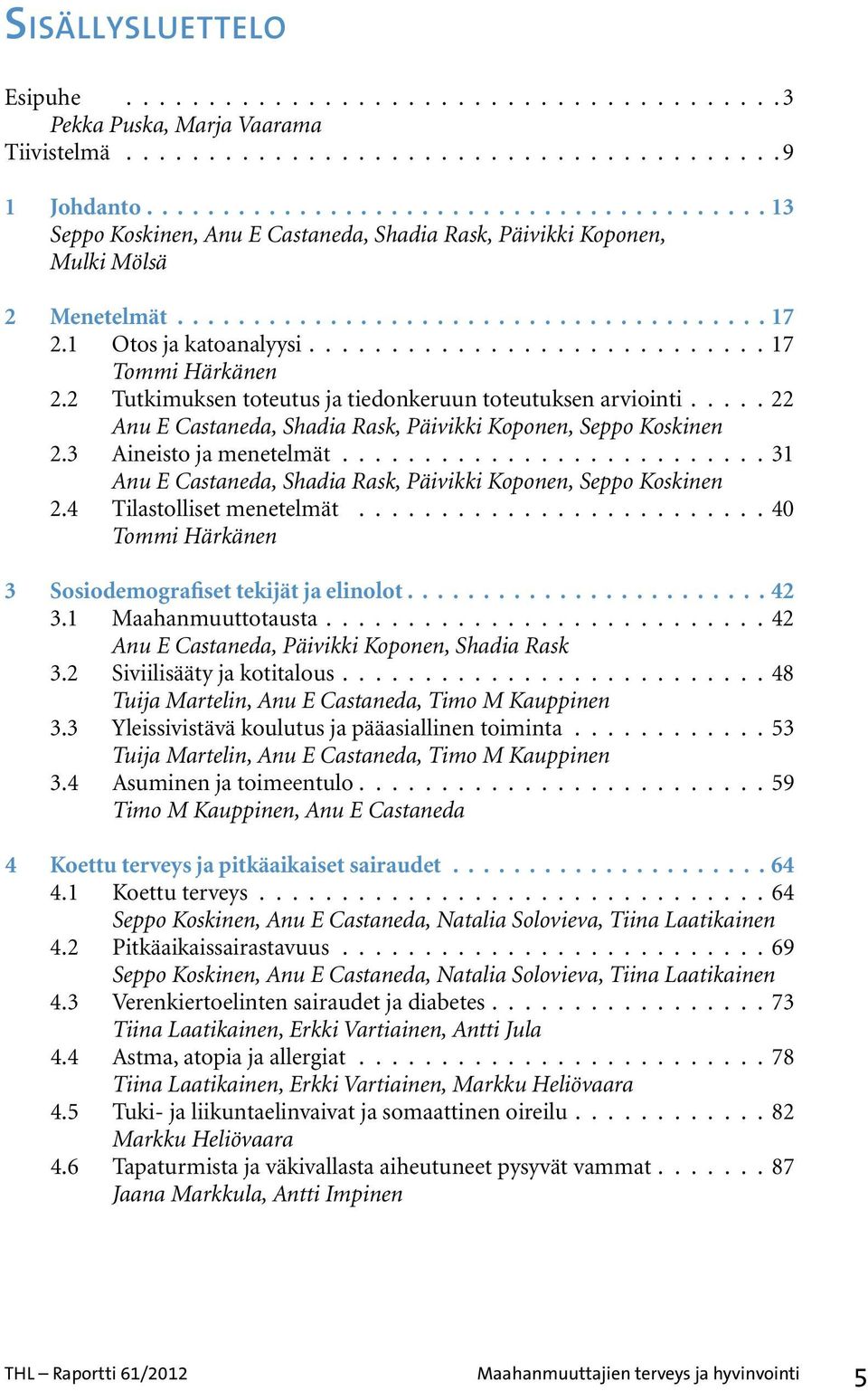 ........................... 17 Tommi Härkänen 2.2 Tutkimuksen toteutus ja tiedonkeruun toteutuksen arviointi..... 22 Anu E Castaneda, Shadia Rask, Päivikki Koponen, Seppo Koskinen 2.