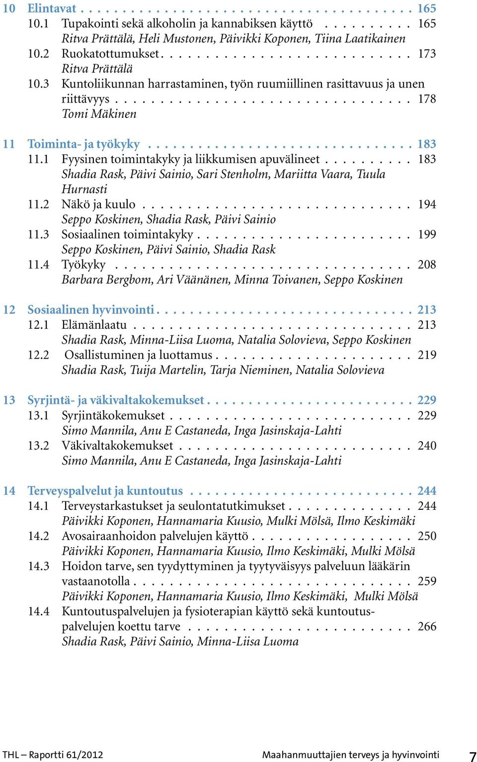 ............................... 183 11.1 Fyysinen toimintakyky ja liikkumisen apuvälineet.......... 183 Shadia Rask, Päivi Sainio, Sari Stenholm, Mariitta Vaara, Tuula Hurnasti 11.2 Näkö ja kuulo.