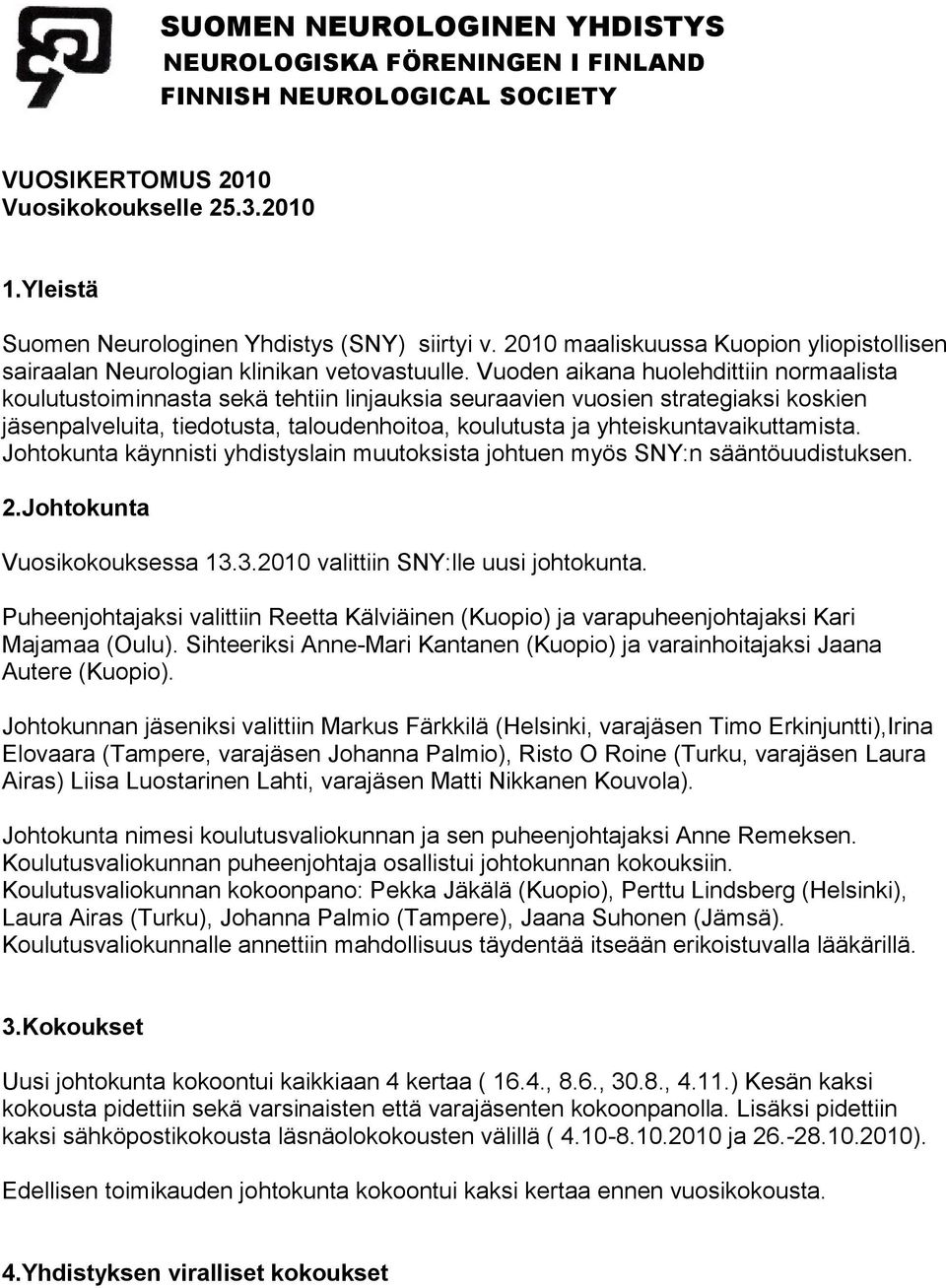 Vuoden aikana huolehdittiin normaalista koulutustoiminnasta sekä tehtiin linjauksia seuraavien vuosien strategiaksi koskien jäsenpalveluita, tiedotusta, taloudenhoitoa, koulutusta ja