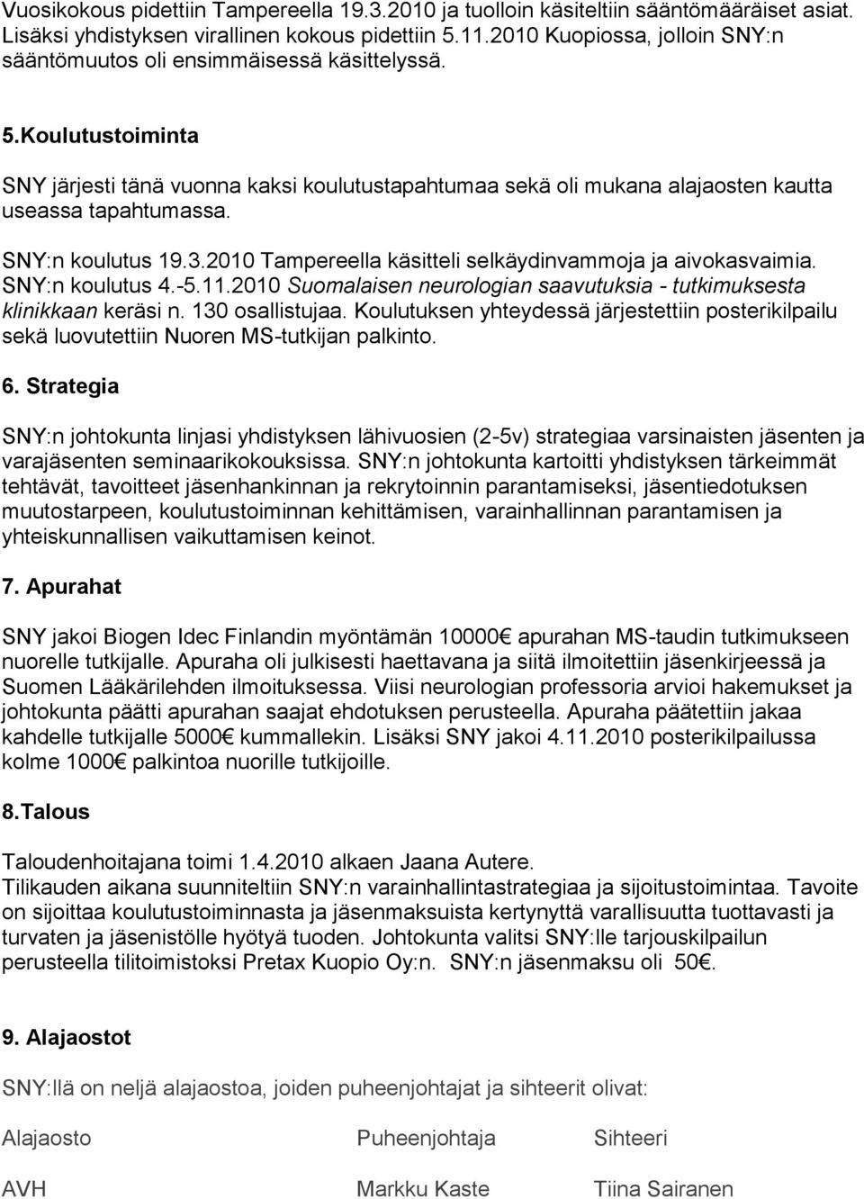 SNY:n koulutus 19.3.2010 Tampereella käsitteli selkäydinvammoja ja aivokasvaimia. SNY:n koulutus 4.-5.11.2010 Suomalaisen neurologian saavutuksia - tutkimuksesta klinikkaan keräsi n. 130 osallistujaa.
