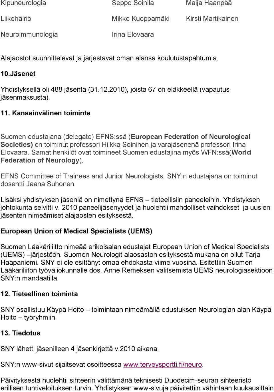 Kansainvälinen toiminta Suomen edustajana (delegate) EFNS:ssä (European Federation of Neurological Societies) on toiminut professori Hilkka Soininen ja varajäsenenä professori Irina Elovaara.