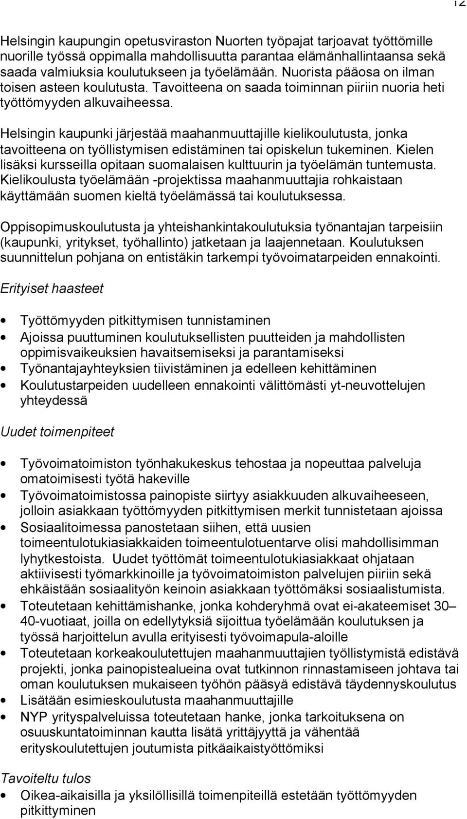 Helsingin kaupunki järjestää maahanmuuttajille kielikoulutusta, jonka tavoitteena on työllistymisen edistäminen tai opiskelun tukeminen.