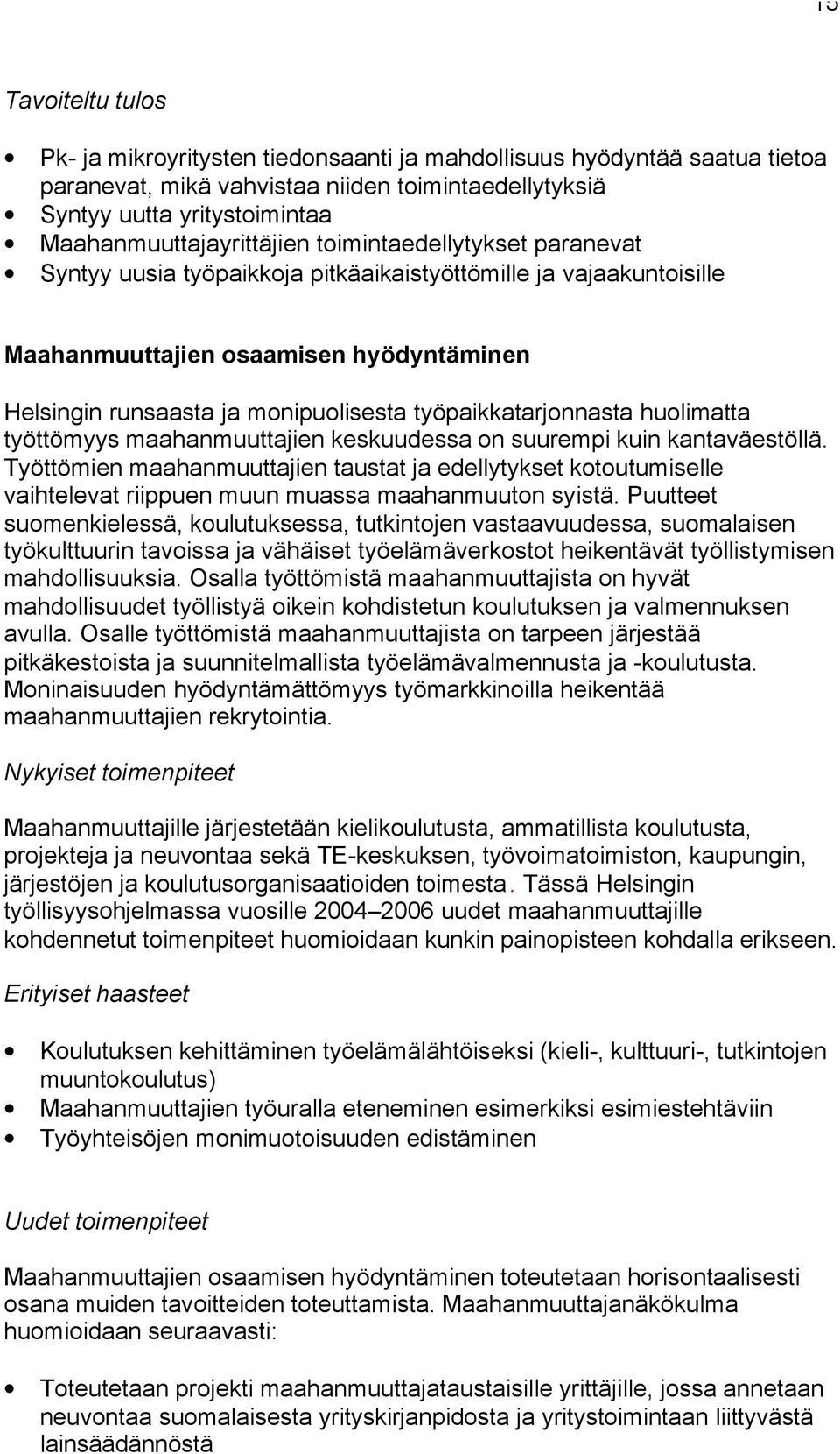 monipuolisesta työpaikkatarjonnasta huolimatta työttömyys maahanmuuttajien keskuudessa on suurempi kuin kantaväestöllä.