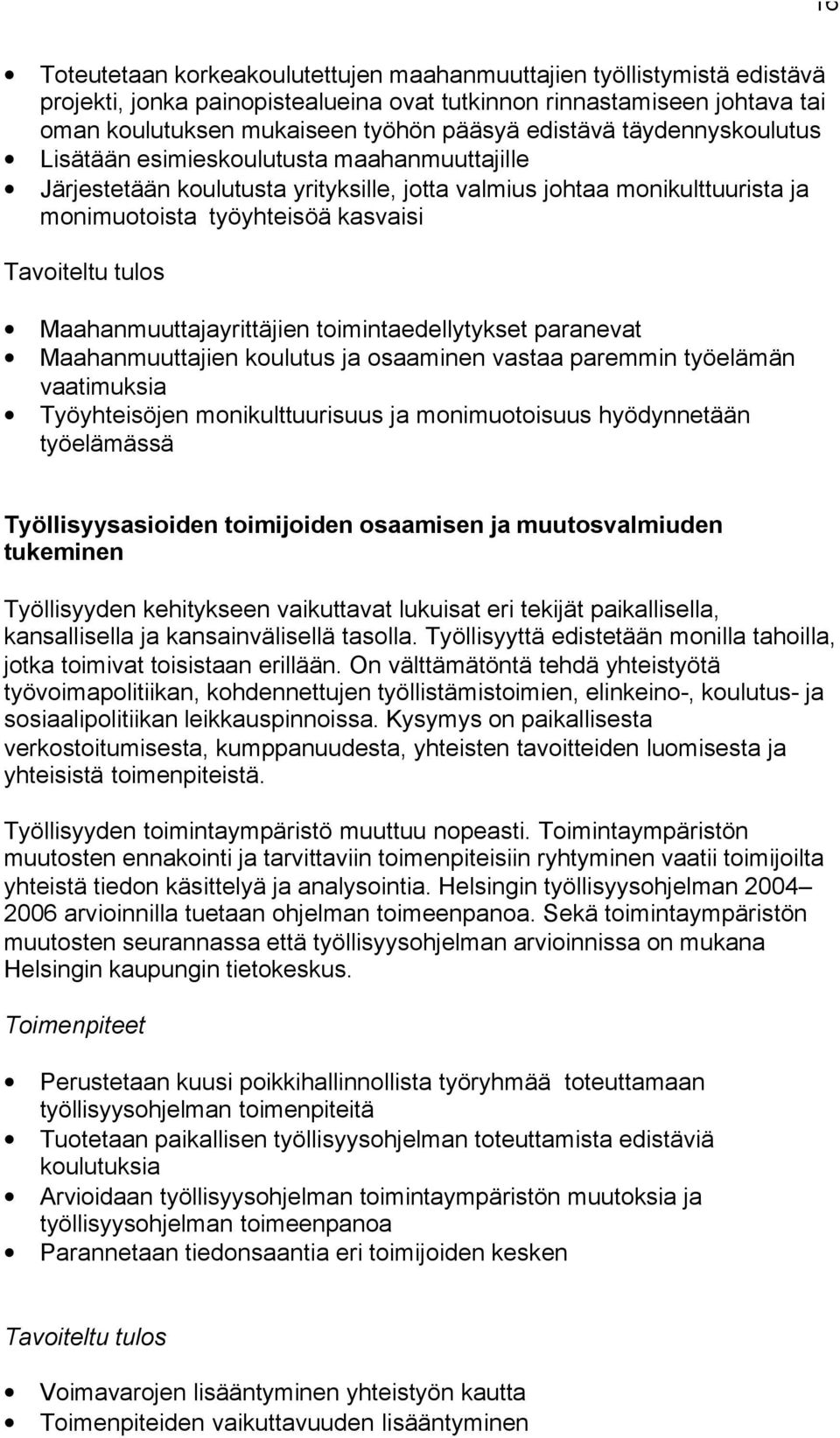 tulos Maahanmuuttajayrittäjien toimintaedellytykset paranevat Maahanmuuttajien koulutus ja osaaminen vastaa paremmin työelämän vaatimuksia Työyhteisöjen monikulttuurisuus ja monimuotoisuus