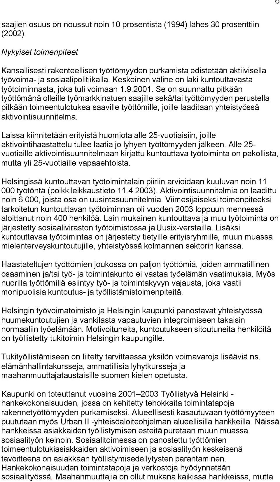 Keskeinen väline on laki kuntouttavasta työtoiminnasta, joka tuli voimaan 1.9.2001.