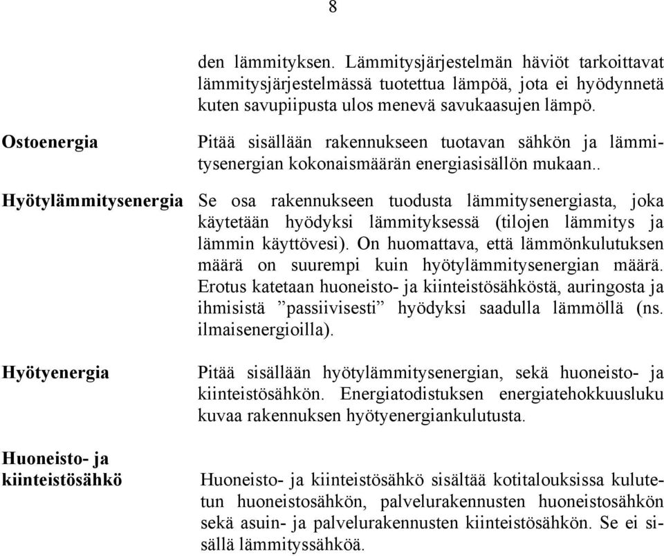 . Hyötylämmitysenergia Se osa rakennukseen tuodusta lämmitysenergiasta, joka käytetään hyödyksi lämmityksessä (tilojen lämmitys ja lämmin käyttövesi).