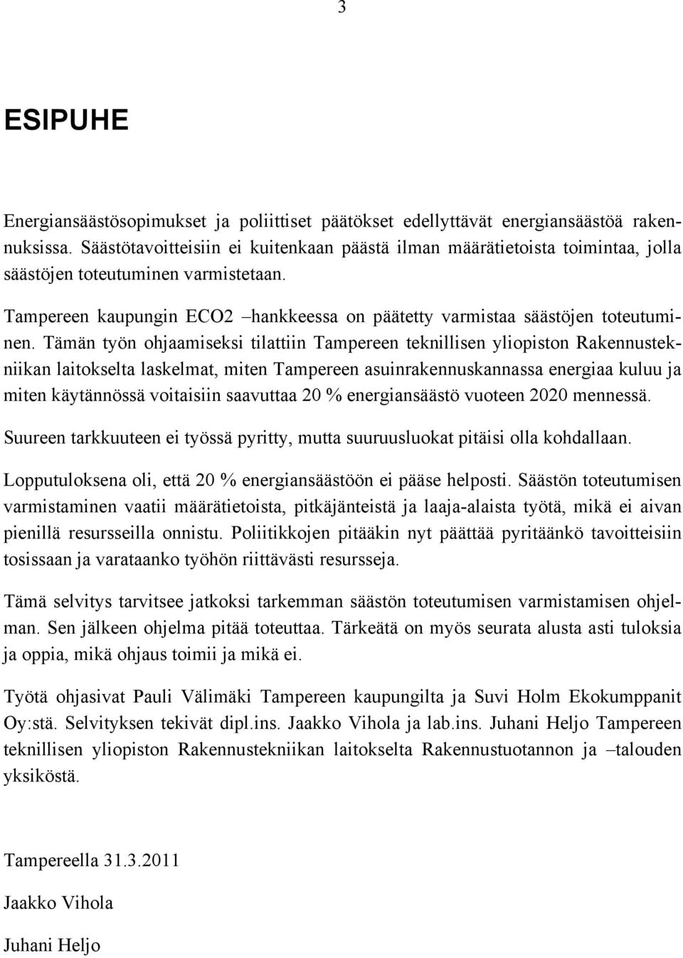 Tämän työn ohjaamiseksi tilattiin Tampereen teknillisen yliopiston Rakennustekniikan laitokselta laskelmat, miten Tampereen asuinrakennuskannassa energiaa kuluu ja miten käytännössä voitaisiin