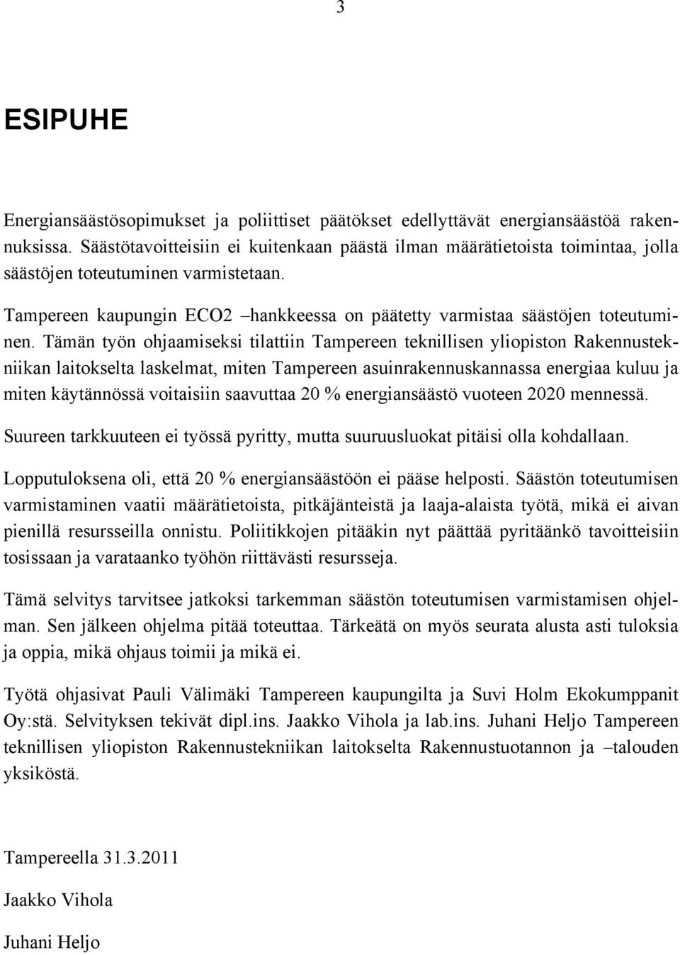 Tämän työn ohjaamiseksi tilattiin Tampereen teknillisen yliopiston Rakennustekniikan laitokselta laskelmat, miten Tampereen asuinrakennuskannassa energiaa kuluu ja miten käytännössä voitaisiin