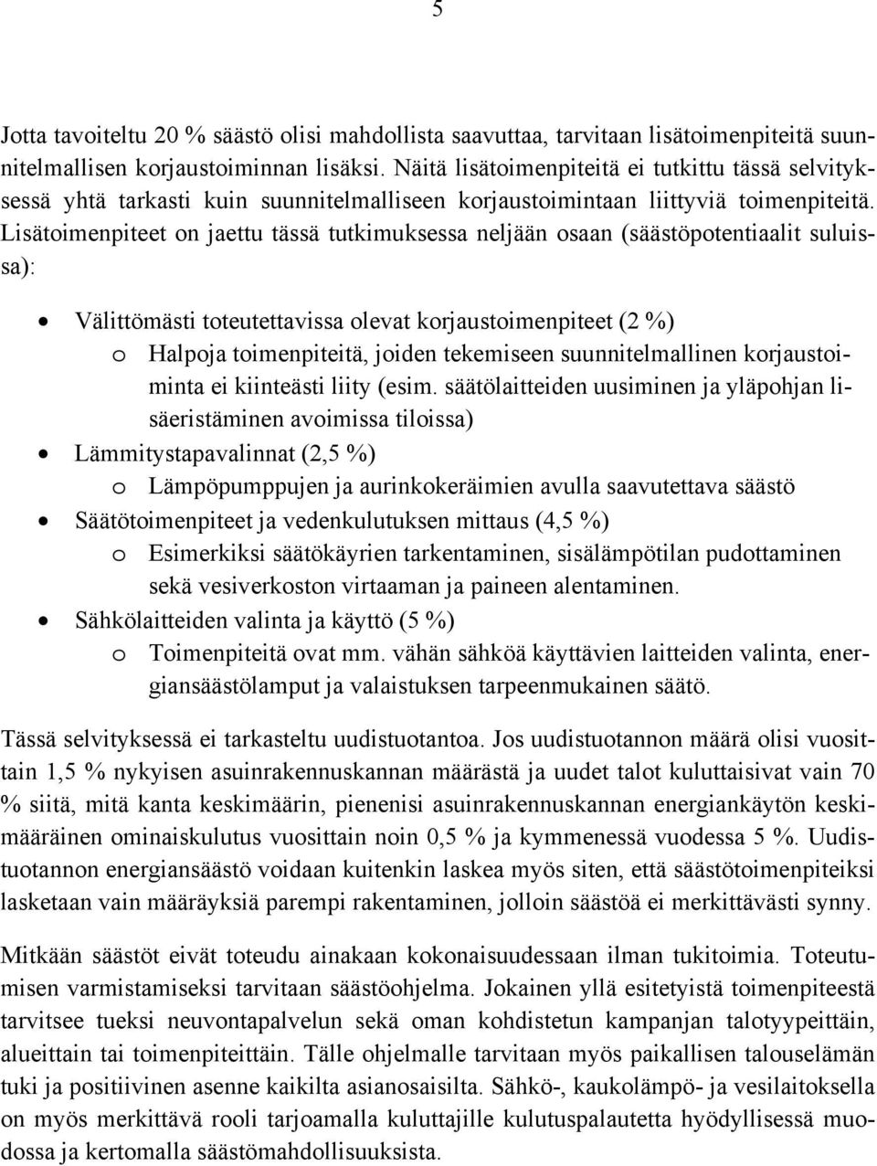 Lisätoimenpiteet on jaettu tässä tutkimuksessa neljään osaan (säästöpotentiaalit suluissa): Välittömästi toteutettavissa olevat korjaustoimenpiteet (2 %) o Halpoja toimenpiteitä, joiden tekemiseen