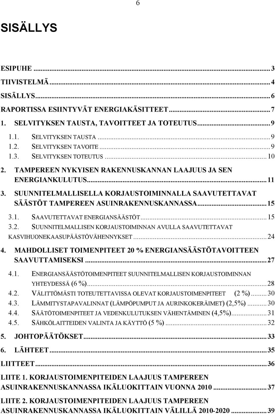 SUUNNITELMALLISELLA KORJAUSTOIMINNALLA SAAVUTETTAVAT SÄÄSTÖT TAMPEREEN ASUINRAKENNUSKANNASSA... 15 3.1. SAAVUTETTAVAT ENERGIANSÄÄSTÖT... 15 3.2.