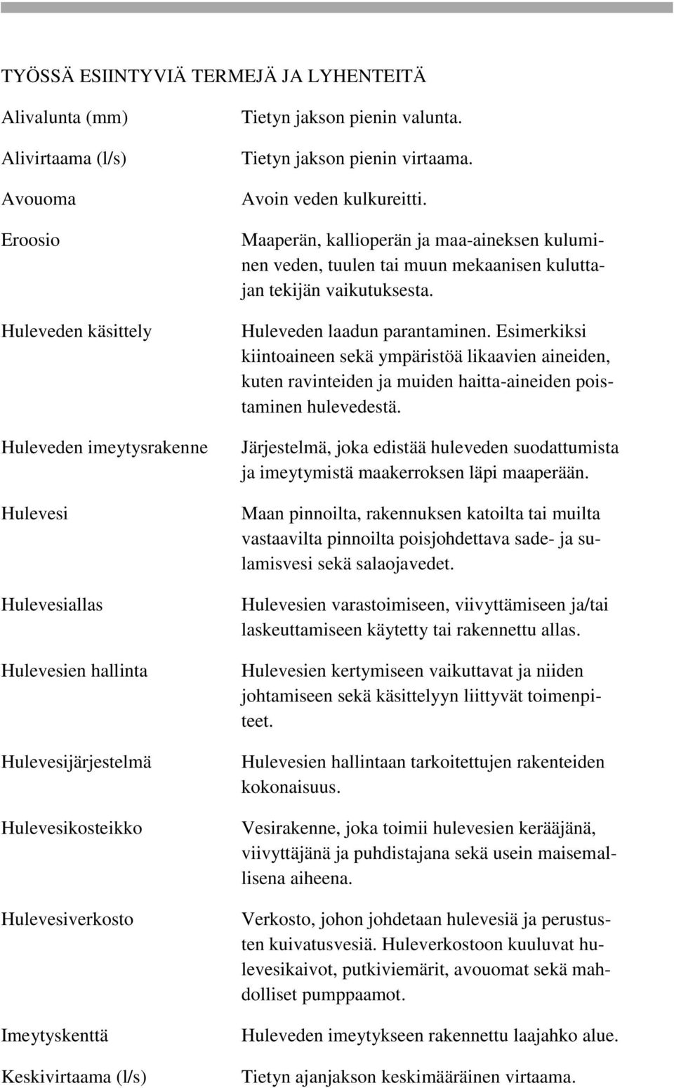 Maaperän, kallioperän ja maa-aineksen kuluminen veden, tuulen tai muun mekaanisen kuluttajan tekijän vaikutuksesta. Huleveden laadun parantaminen.