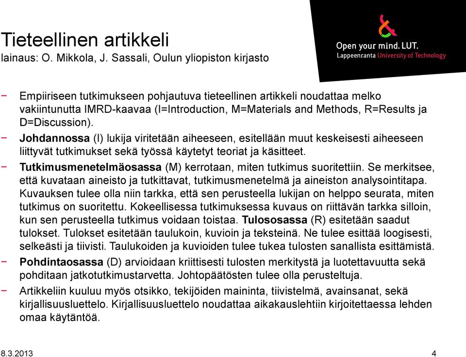 D=Discussion). Johdannossa (I) lukija viritetään aiheeseen, esitellään muut keskeisesti aiheeseen liittyvät tutkimukset sekä työssä käytetyt teoriat ja käsitteet.