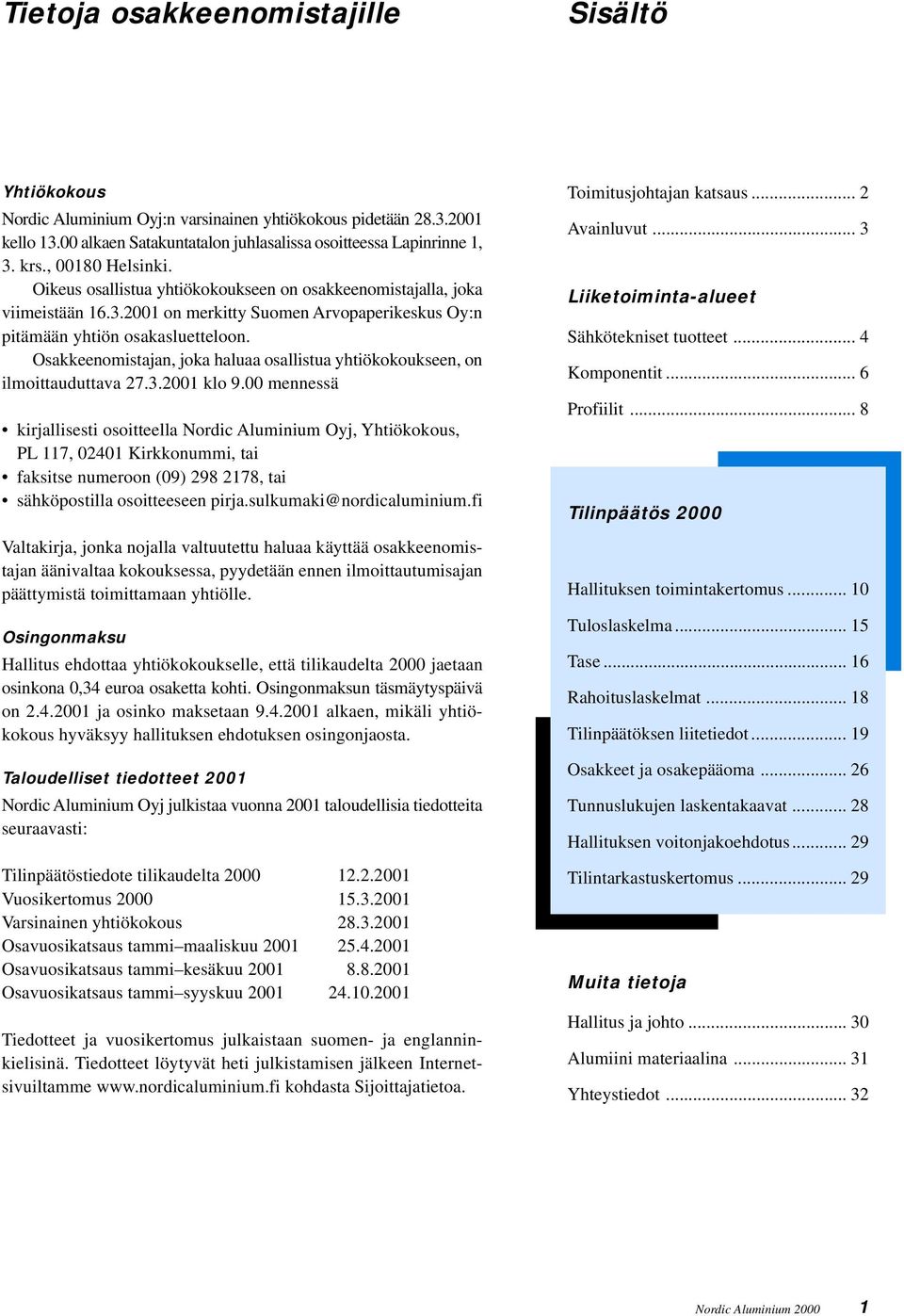 Osakkeenomistajan, joka haluaa osallistua yhtiökokoukseen, on ilmoittauduttava 27.3.2001 klo 9.