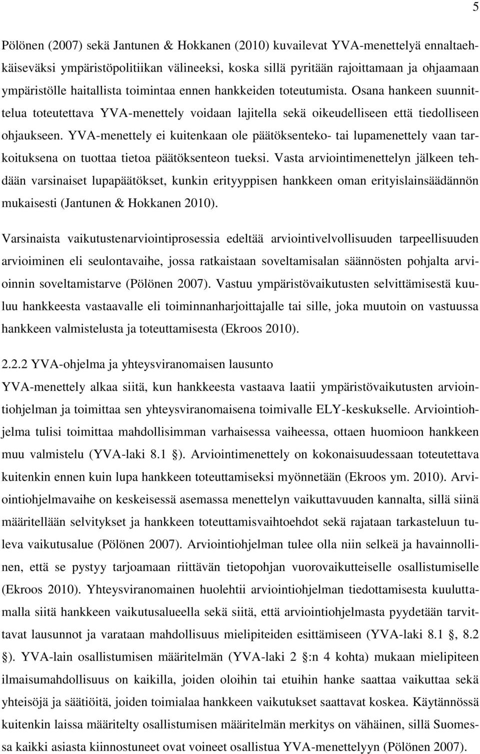 YVA-menettely ei kuitenkaan ole päätöksenteko- tai lupamenettely vaan tarkoituksena on tuottaa tietoa päätöksenteon tueksi.