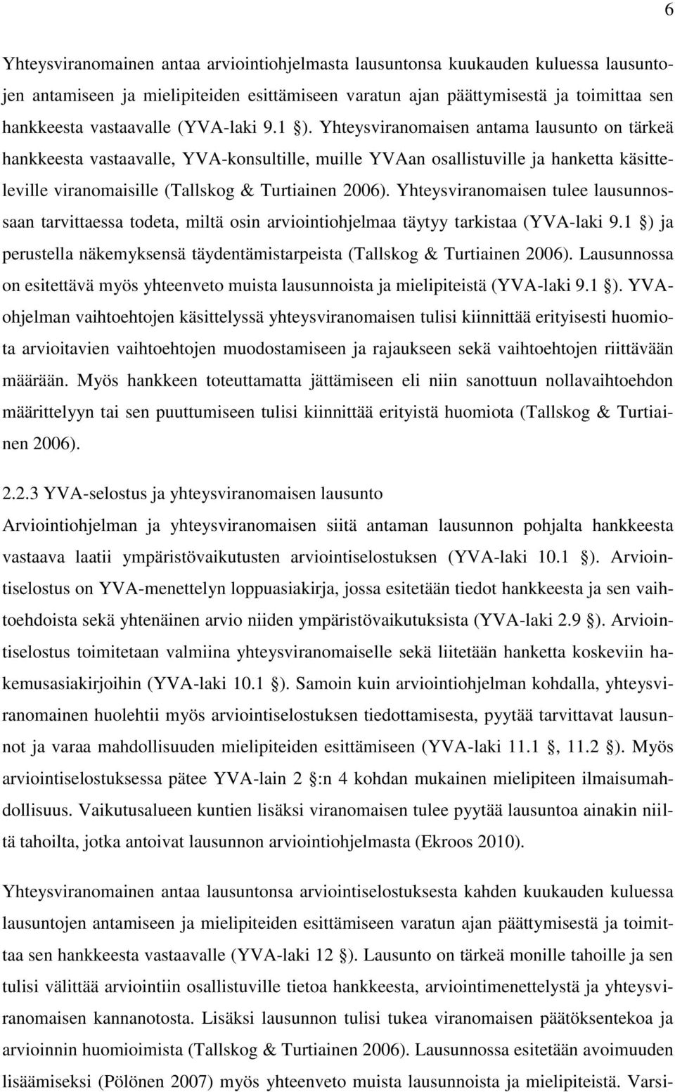 Yhteysviranomaisen antama lausunto on tärkeä hankkeesta vastaavalle, YVA-konsultille, muille YVAan osallistuville ja hanketta käsitteleville viranomaisille (Tallskog & Turtiainen 2006).