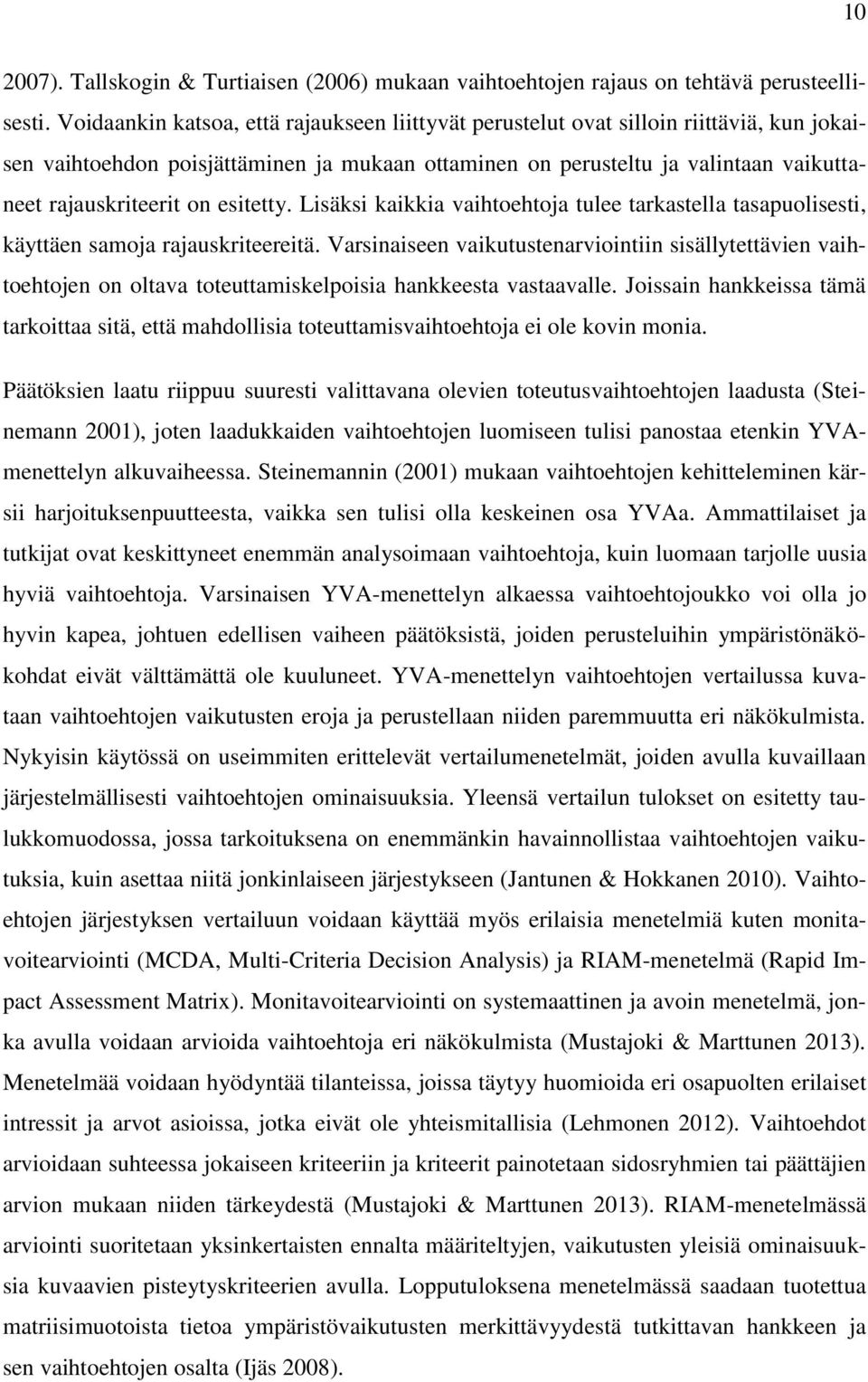 esitetty. Lisäksi kaikkia vaihtoehtoja tulee tarkastella tasapuolisesti, käyttäen samoja rajauskriteereitä.