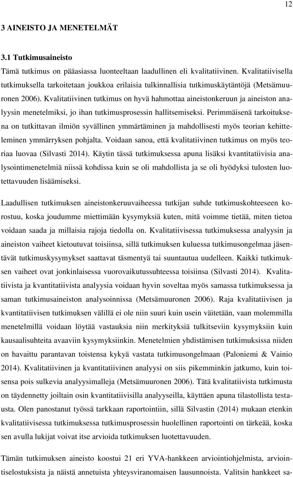 Kvalitatiivinen tutkimus on hyvä hahmottaa aineistonkeruun ja aineiston analyysin menetelmiksi, jo ihan tutkimusprosessin hallitsemiseksi.