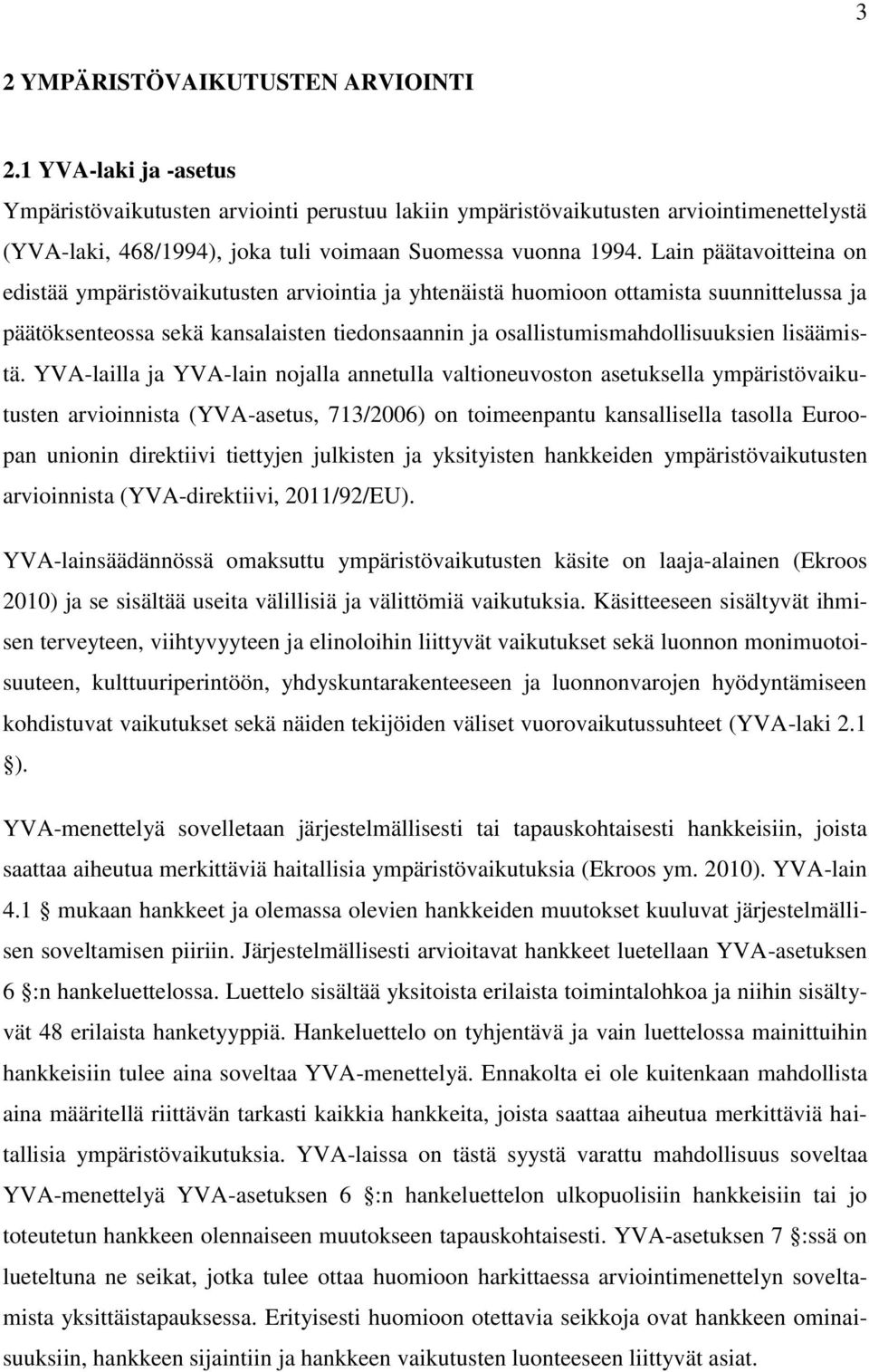 Lain päätavoitteina on edistää ympäristövaikutusten arviointia ja yhtenäistä huomioon ottamista suunnittelussa ja päätöksenteossa sekä kansalaisten tiedonsaannin ja osallistumismahdollisuuksien