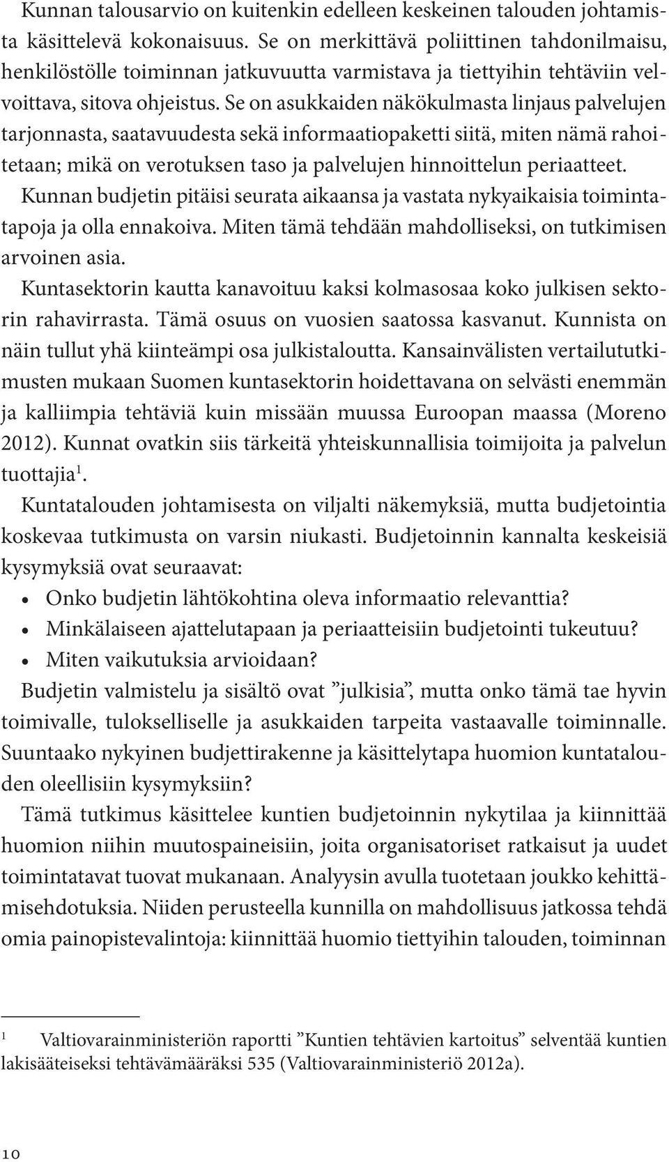 Se on asukkaiden näkökulmasta linjaus palvelujen tarjonnasta, saatavuudesta sekä informaatiopaketti siitä, miten nämä rahoitetaan; mikä on verotuksen taso ja palvelujen hinnoittelun periaatteet.