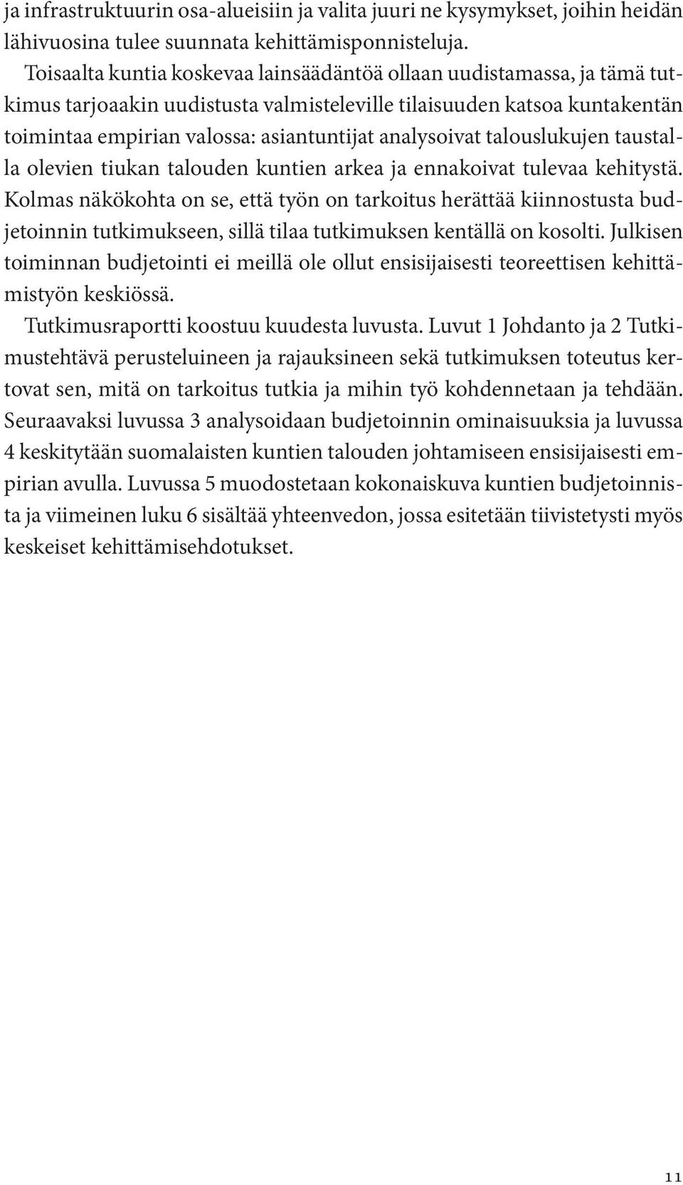 analysoivat talouslukujen taustalla olevien tiukan talouden kuntien arkea ja ennakoivat tulevaa kehitystä.