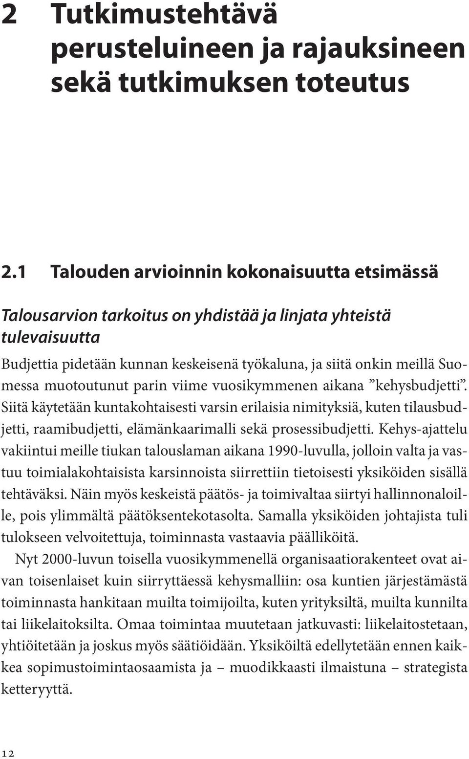 muotoutunut parin viime vuosikymmenen aikana kehysbudjetti. Siitä käytetään kuntakohtaisesti varsin erilaisia nimityksiä, kuten tilausbudjetti, raamibudjetti, elämänkaarimalli sekä prosessibudjetti.