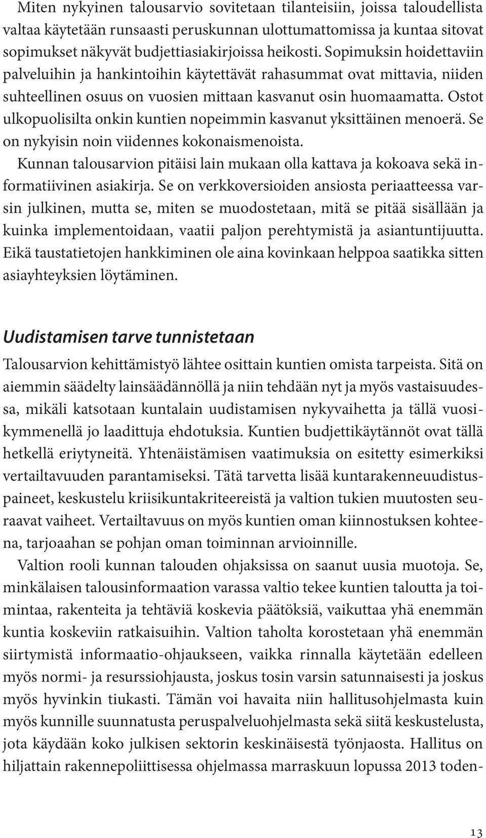 Ostot ulkopuolisilta onkin kuntien nopeimmin kasvanut yksittäinen menoerä. Se on nykyisin noin viidennes kokonaismenoista.