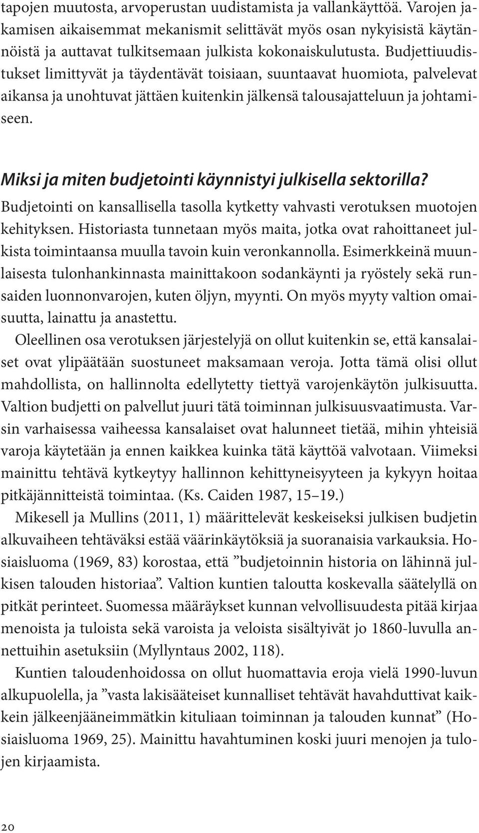 Miksi ja miten budjetointi käynnistyi julkisella sektorilla? Budjetointi on kansallisella tasolla kytketty vahvasti verotuksen muotojen kehityksen.