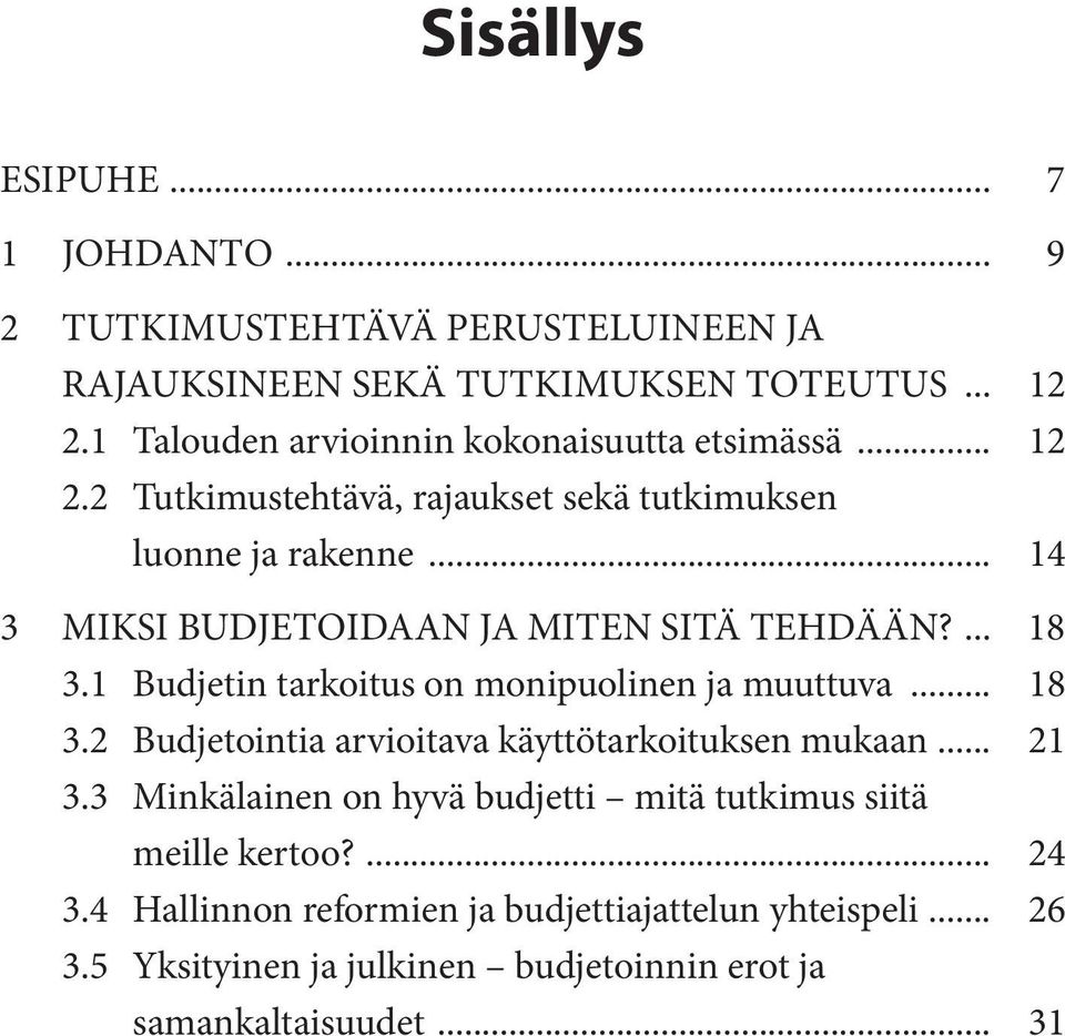 .. 14 3 MIKSI BUDJETOIDAAN JA MITEN SITÄ TEHDÄÄN?... 18 3.1 Budjetin tarkoitus on monipuolinen ja muuttuva... 18 3.2 Budjetointia arvioitava käyttötarkoituksen mukaan.