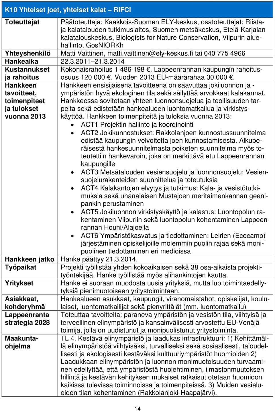 2011 21.3.2014 Kustannukset Kokonaisrahoitus 1 486 198. Lappeenrannan kaupungin rahoitus- osuus 120 000. Vuoden 2013 EU-määrärahaa 30 000.