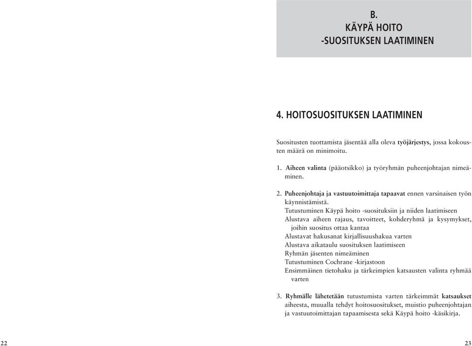 Tutustuminen Käypä hoito -suosituksiin ja niiden laatimiseen Alustava aiheen rajaus, tavoitteet, kohderyhmä ja kysymykset, joihin suositus ottaa kantaa Alustavat hakusanat kirjallisuushakua varten