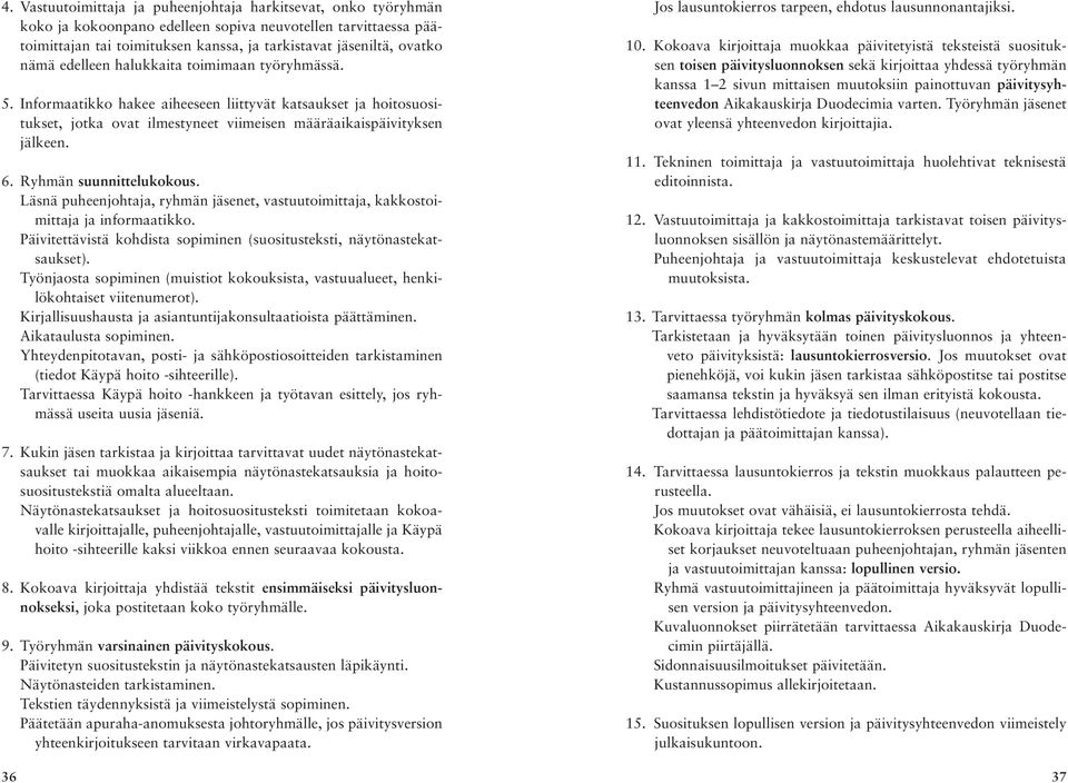 Ryhmän suunnittelukokous. Läsnä puheenjohtaja, ryhmän jäsenet, vastuutoimittaja, kakkostoimittaja ja informaatikko. Päivitettävistä kohdista sopiminen (suositusteksti, näytönastekatsaukset).