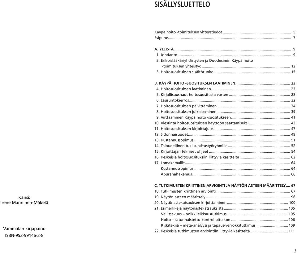 Hoitosuosituksen päivittäminen... 34 8. Hoitosuosituksen julkaiseminen... 39 9. Viittaaminen Käypä hoito -suositukseen... 41 10. Viestintä hoitosuosituksen käyttöön saattamiseksi... 43 11.