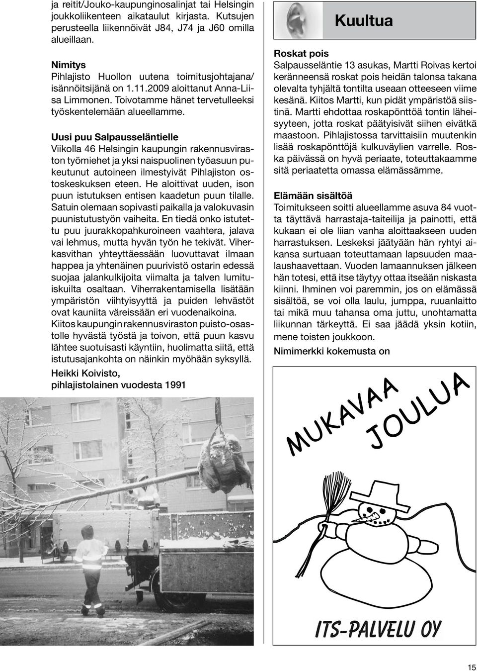 Uusi puu Salpausseläntielle Viikolla 46 Helsingin kaupungin rakennusviraston työmiehet ja yksi naispuolinen työasuun pukeutunut autoineen ilmestyivät Pihlajiston ostoskeskuksen eteen.