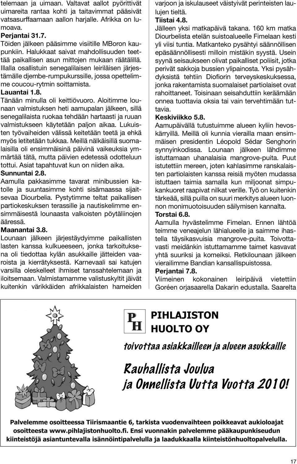 Illalla osallistuin senegalilaisen leiriläisen järjestämälle djembe-rumpukurssille, jossa opettelimme coucou-rytmin soittamista. Lauantai 1.8. Tänään minulla oli keittiövuoro.