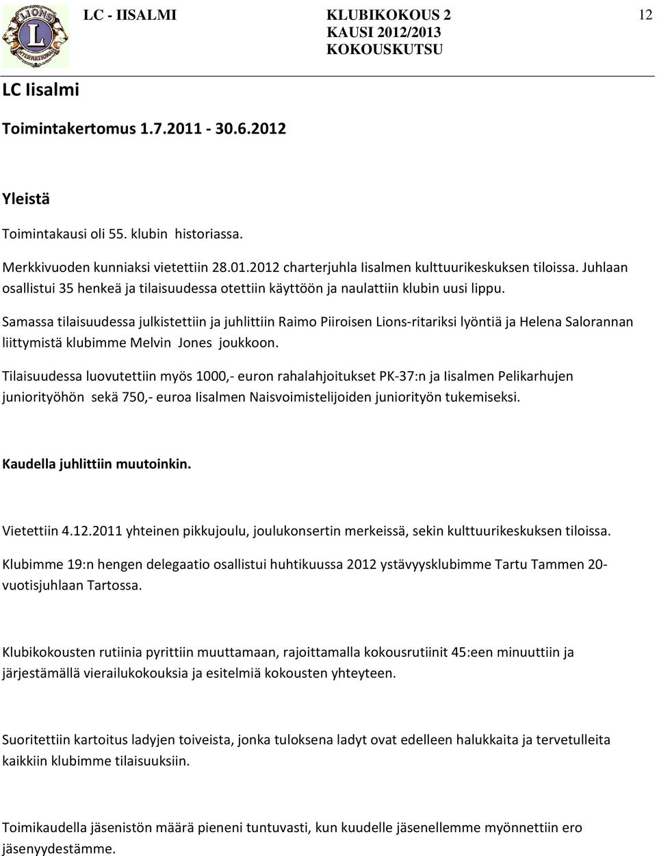 Samassa tilaisuudessa julkistettiin ja juhlittiin Raimo Piiroisen Lions-ritariksi lyöntiä ja Helena Salorannan liittymistä klubimme Melvin Jones joukkoon.