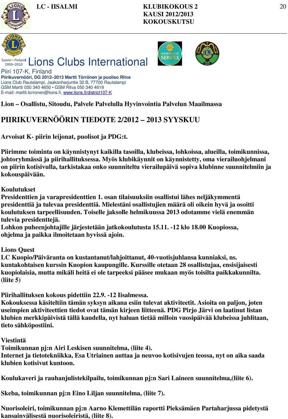 fi, www.lions.fi/district107-k Lion Osallistu, Sitoudu, Palvele Palvelulla Hyvinvointia Palvelun Maailmassa PIIRIKUVERNÖÖRIN TIEDOTE 2/2012 2013 SYYSKUU Arvoisat K- piirin leijonat, puolisot ja PDG:t.