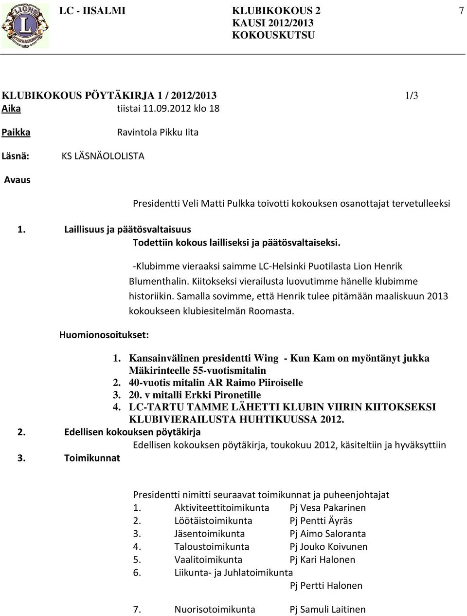 Laillisuus ja päätösvaltaisuus Todettiin kokous lailliseksi ja päätösvaltaiseksi. Huomionosoitukset: -Klubimme vieraaksi saimme LC-Helsinki Puotilasta Lion Henrik Blumenthalin.