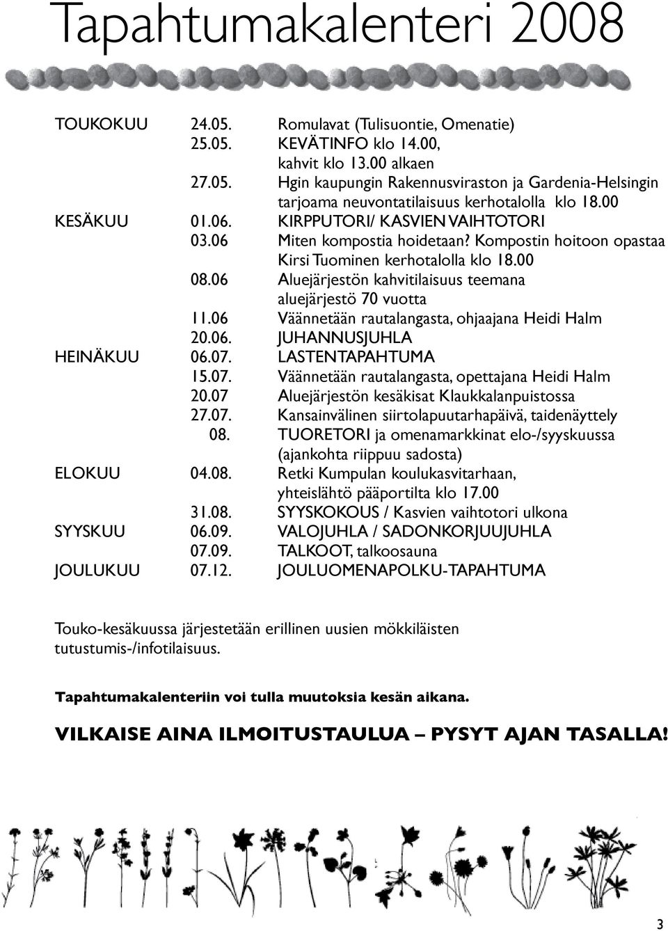 06 Aluejärjestön kahvitilaisuus teemana aluejärjestö 70 vuotta 11.06 Väännetään rautalangasta, ohjaajana Heidi Halm 20.06. Juhannusjuhla HEINÄKUU 06.07.