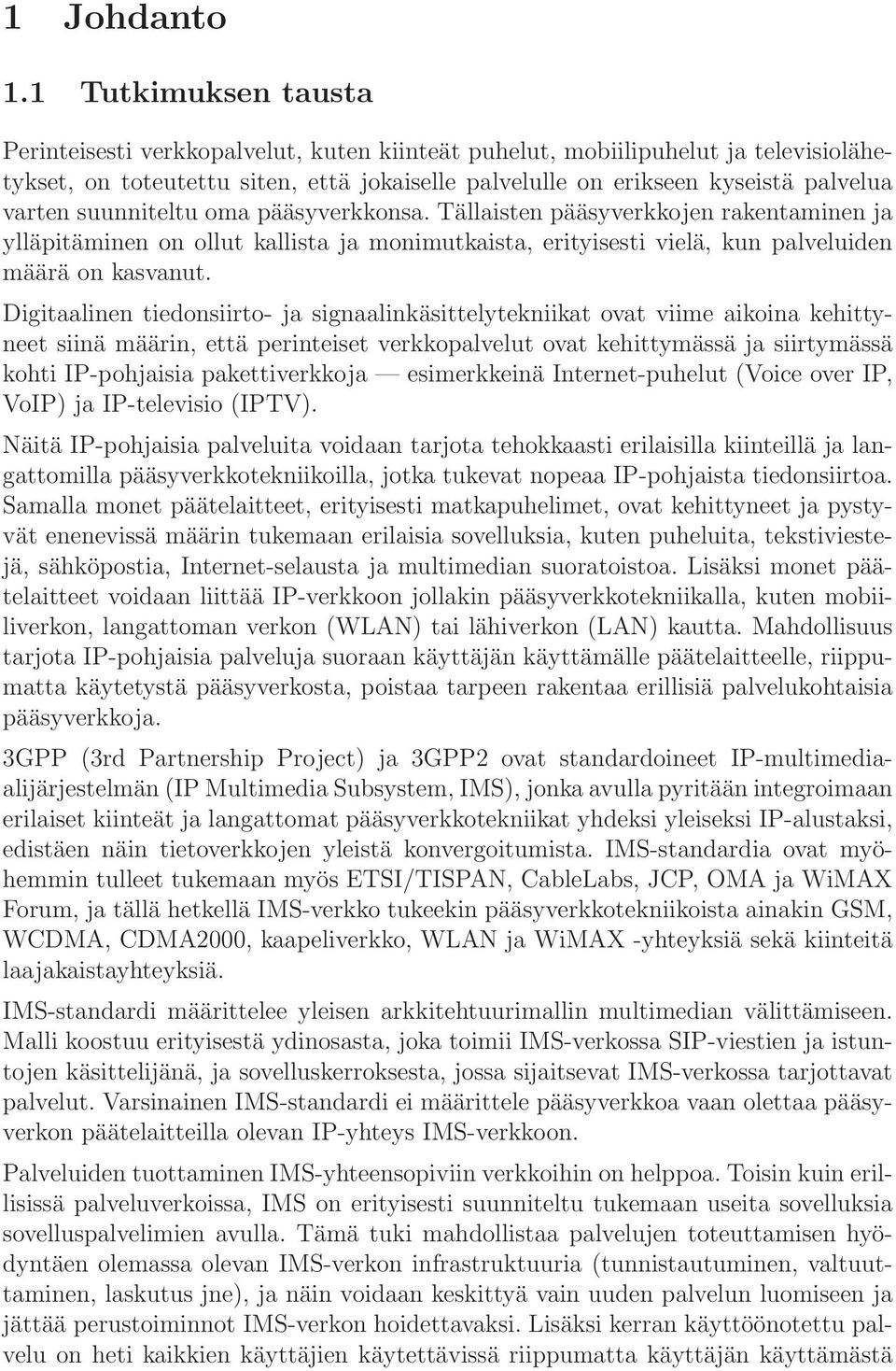 suunniteltu oma pääsyverkkonsa. Tällaisten pääsyverkkojen rakentaminen ja ylläpitäminen on ollut kallista ja monimutkaista, erityisesti vielä, kun palveluiden määrä on kasvanut.